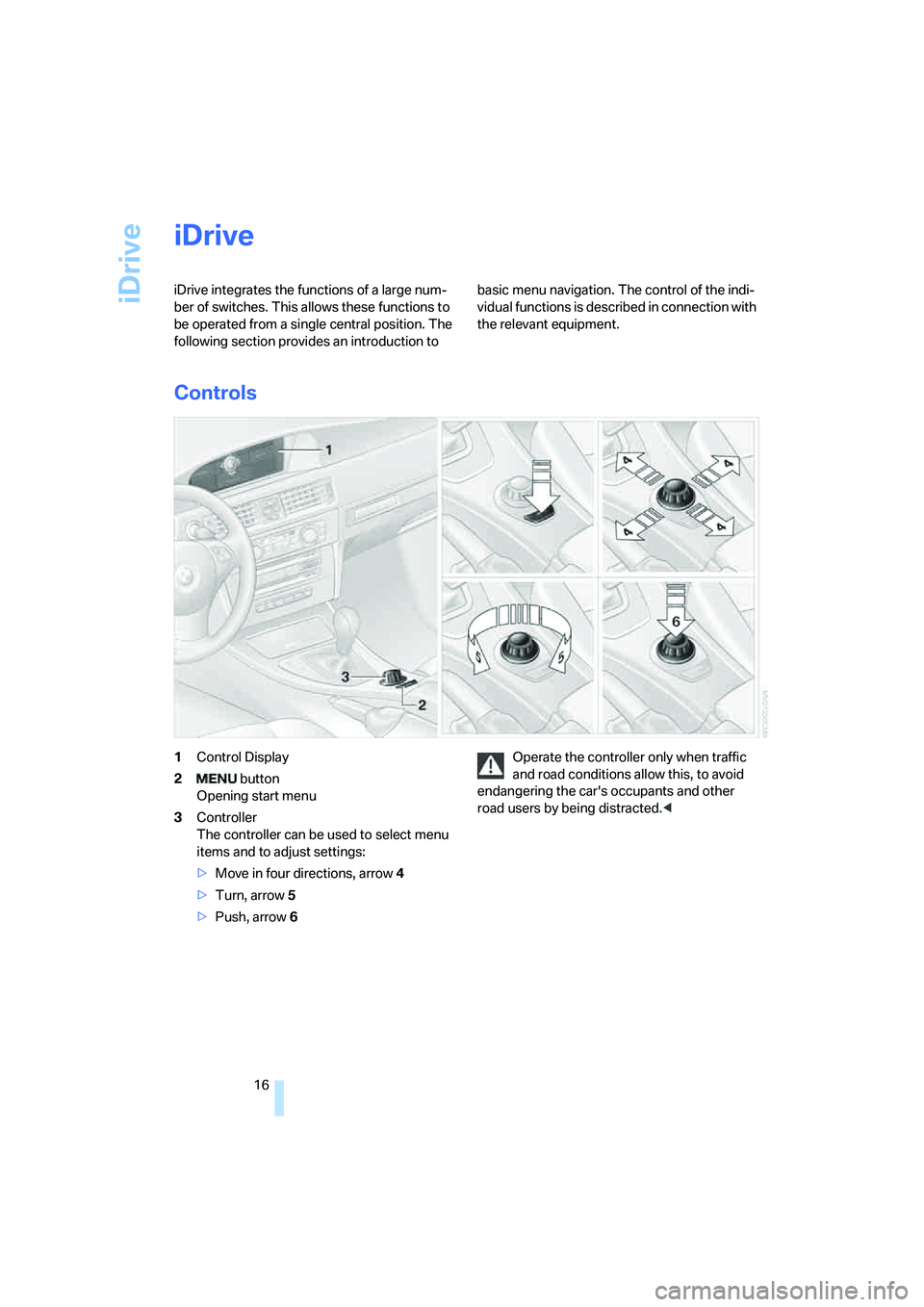 BMW 335I 2008 User Guide iDrive
16
iDrive
iDrive integrates the functions of a large num-
ber of switches. This allows these functions to 
be operated from a single central position. The 
following section provides an introdu