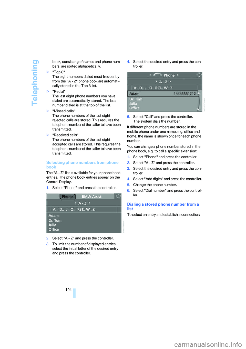 BMW 335I 2008  Owners Manual Telephoning
194 book, consisting of names and phone num-
bers, are sorted alphabetically.
>"Top 8"
The eight numbers dialed most frequently 
from the "A - Z" phone book are automati-
cally stored in t
