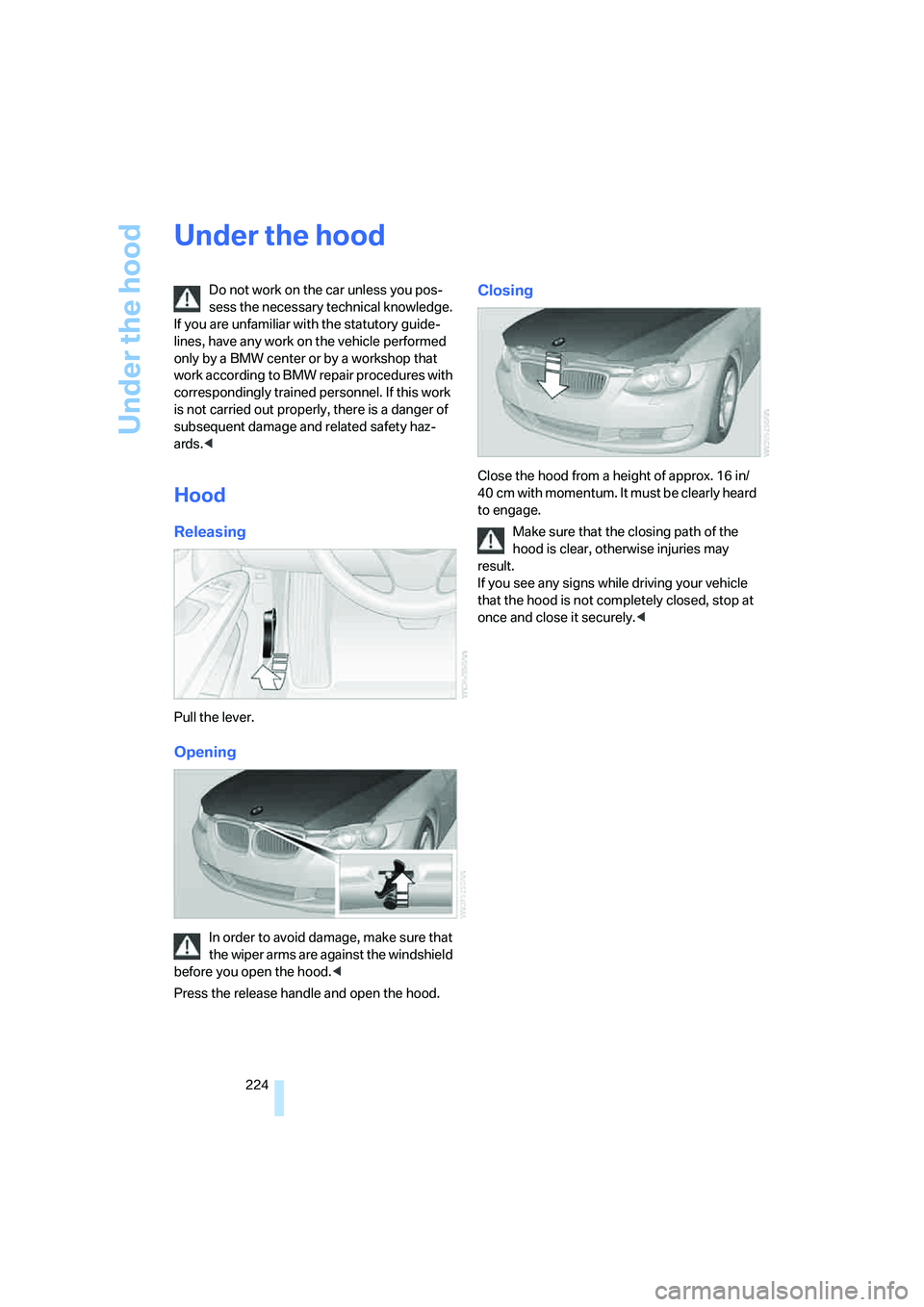 BMW 335I 2008  Owners Manual Under the hood
224
Under the hood
Do not work on the car unless you pos-
sess the necessary technical knowledge. 
If you are unfamiliar with the statutory guide-
lines, have any work on the vehicle pe