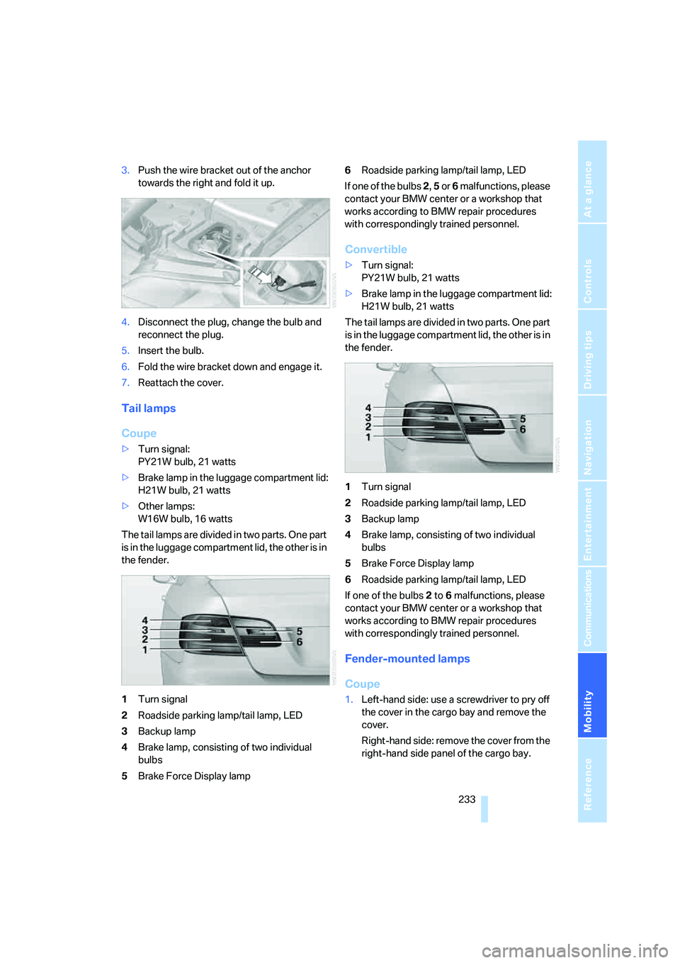 BMW 335I 2008 Owners Manual Mobility
233Reference
At a glance
Controls
Driving tips
Communications
Navigation
Entertainment
3.Push the wire bracket out of the anchor
towards the right and fold it up.
4.Disconnect the plug, cha BMW 335I 2008 Owners Manual Mobility
233Reference
At a glance
Controls
Driving tips
Communications
Navigation
Entertainment
3.Push the wire bracket out of the anchor
towards the right and fold it up.
4.Disconnect the plug, cha