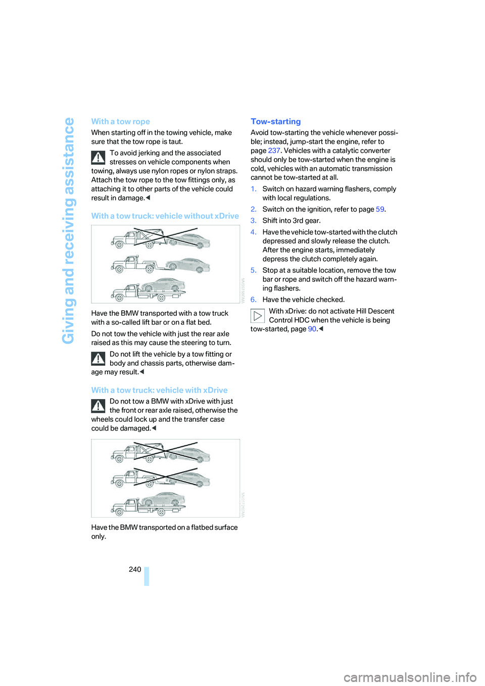 BMW 335I 2008 Owners Manual Giving and receiving assistance
240
With a tow rope
When starting off in the towing vehicle, make
sure that the tow rope is taut.
To avoid jerking and the associated
stresses on vehicle components w BMW 335I 2008 Owners Manual Giving and receiving assistance
240
With a tow rope
When starting off in the towing vehicle, make
sure that the tow rope is taut.
To avoid jerking and the associated
stresses on vehicle components w