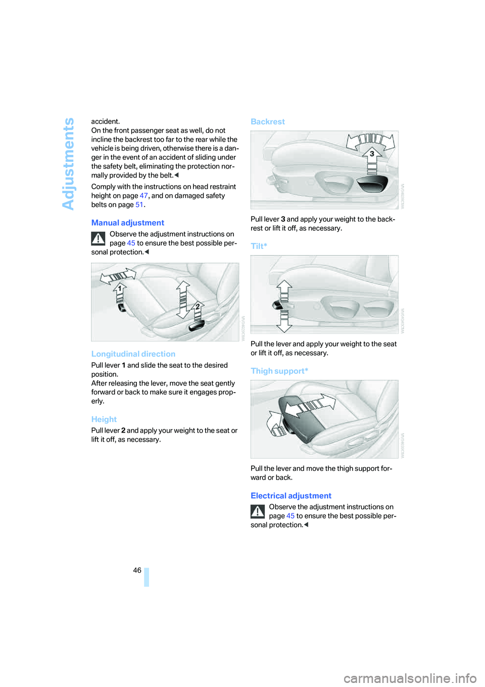BMW 335I 2008 Service Manual Adjustments
46 accident.
On the front passenger seat as well, do not 
incline the backrest too far to the rear while the 
vehicle is being driven, otherwise there is a dan-
ger in the event of an acci