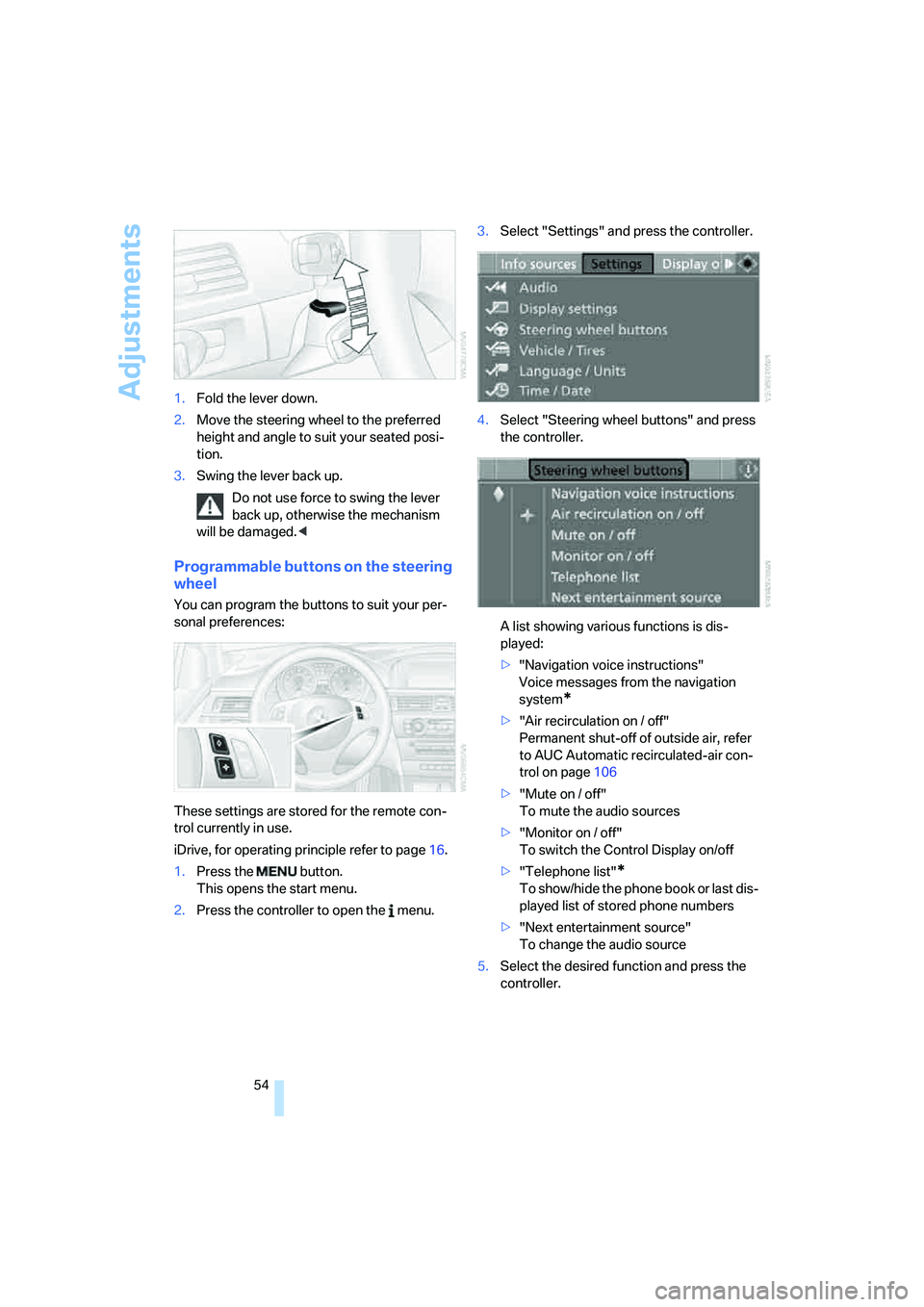 BMW 335I 2008 Workshop Manual Adjustments
54 1.Fold the lever down.
2.Move the steering wheel to the preferred
height and angle to suit your seated posi-
tion.
3.Swing the lever back up.
Do not use force to swing the lever
back BMW 335I 2008 Workshop Manual Adjustments
54 1.Fold the lever down.
2.Move the steering wheel to the preferred
height and angle to suit your seated posi-
tion.
3.Swing the lever back up.
Do not use force to swing the lever
back