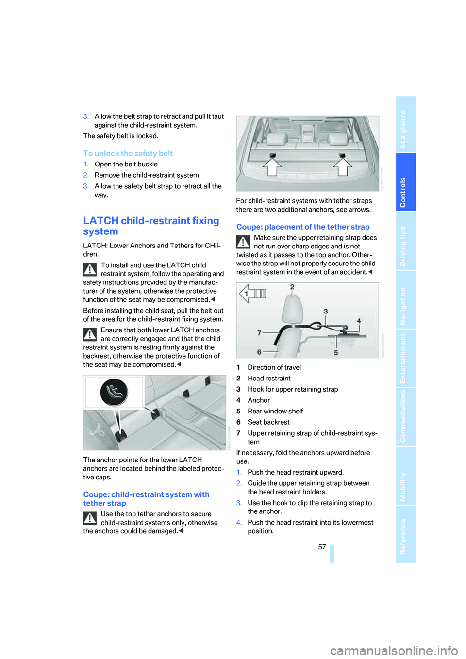 BMW 335I 2008 Workshop Manual Controls
57Reference
At a glance
Driving tips
Communications
Navigation
Entertainment
Mobility
3.Allow the belt strap to retract and pull it taut
against the child-restraint system.
The safety belt BMW 335I 2008 Workshop Manual Controls
57Reference
At a glance
Driving tips
Communications
Navigation
Entertainment
Mobility
3.Allow the belt strap to retract and pull it taut
against the child-restraint system.
The safety belt
