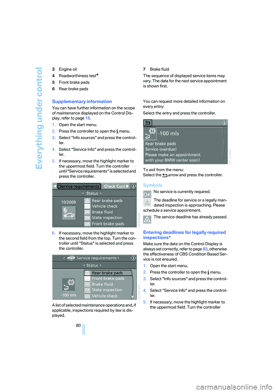 BMW 335I 2008 Owners Guide Everything under control
80 3Engine oil
4Roadworthiness test
*
5Front brake pads
6Rear brake pads7Brake fluid
The sequence of displayed service items may 
vary. The data for the next service appointme