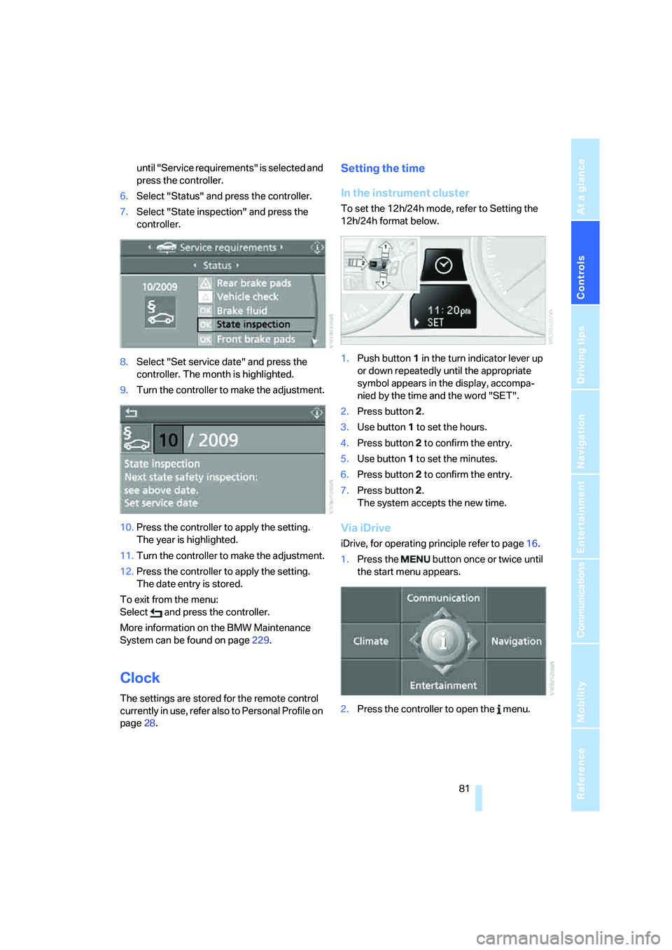 BMW 335I 2008 Owners Guide Controls
 81Reference
At a glance
Driving tips
Communications
Navigation
Entertainment
Mobility
until "Service requirements" is selected and 
press the controller.
6.Select "Status" and press the cont