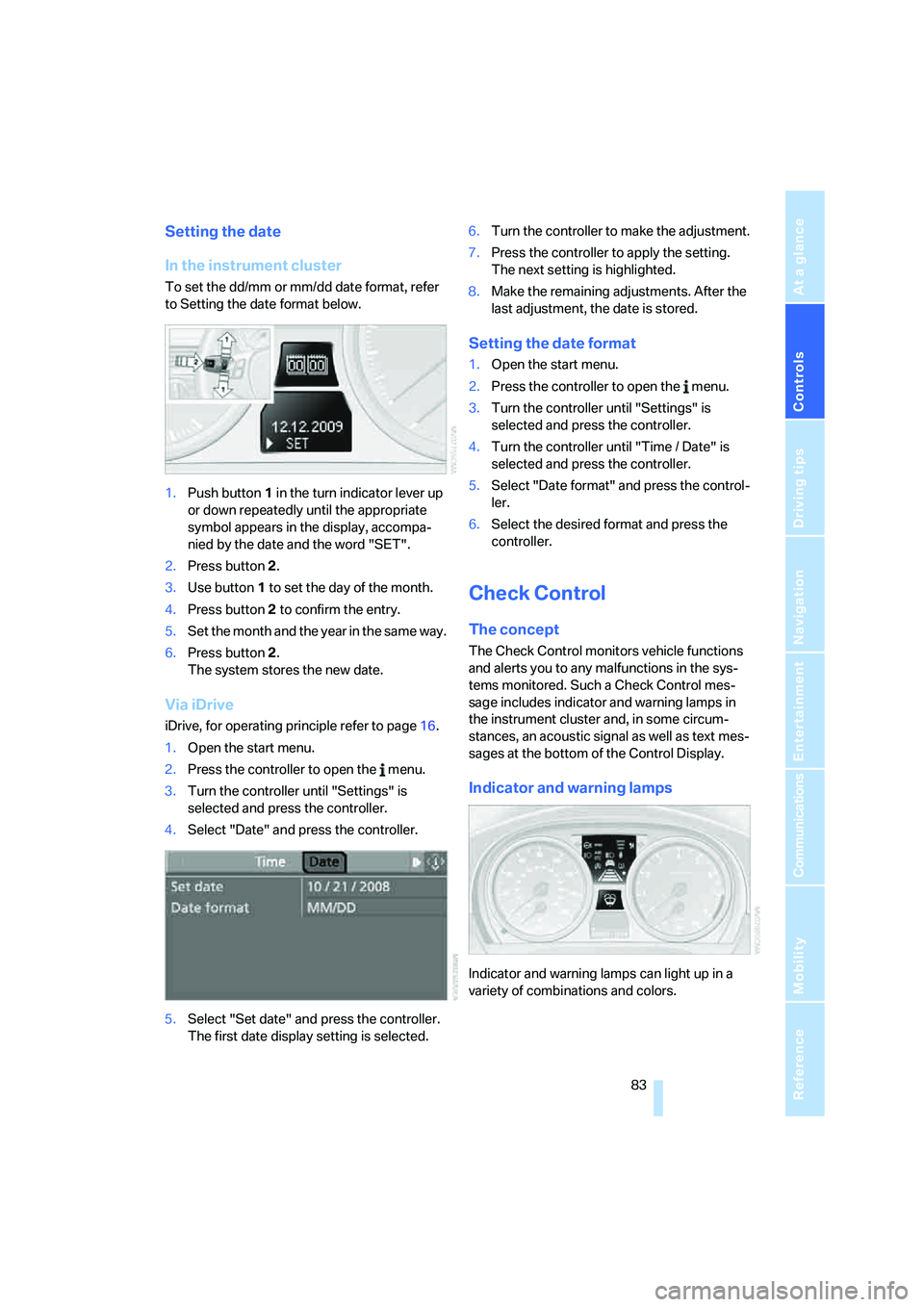 BMW 335I 2008 Owners Guide Controls
 83Reference
At a glance
Driving tips
Communications
Navigation
Entertainment
Mobility
Setting the date
In the instrument cluster
To set the dd/mm or mm/dd date format, refer 
to Setting the 