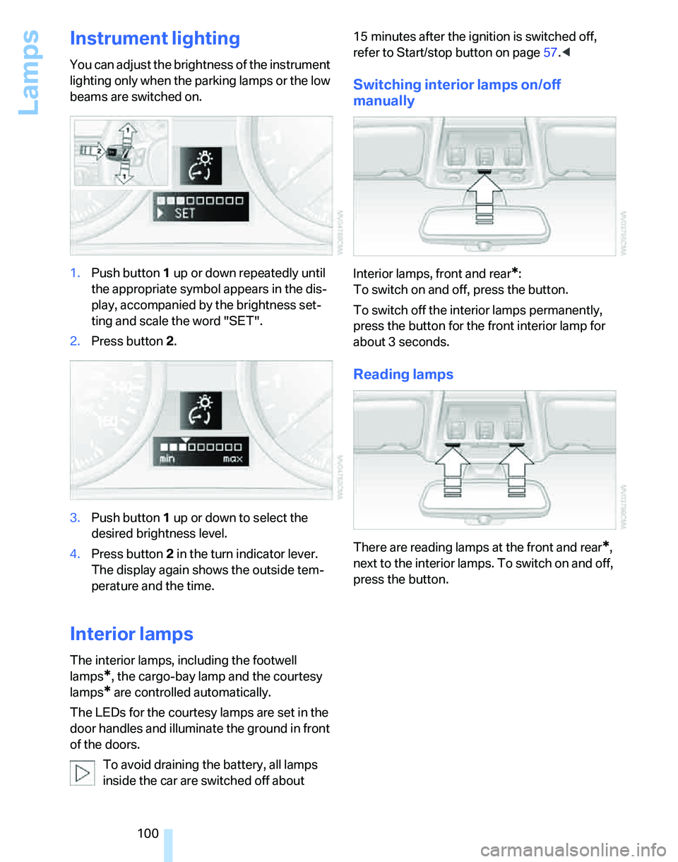 BMW 335I 2007 Owners Manual Lamps
100
Instrument lighting
You can adjust the brightness of the instrument
lighting only when the parking lamps or the low
beams are switched on.
1.Push button 1 up or down repeatedly until
the BMW 335I 2007 Owners Manual Lamps
100
Instrument lighting
You can adjust the brightness of the instrument
lighting only when the parking lamps or the low
beams are switched on.
1.Push button 1 up or down repeatedly until
the