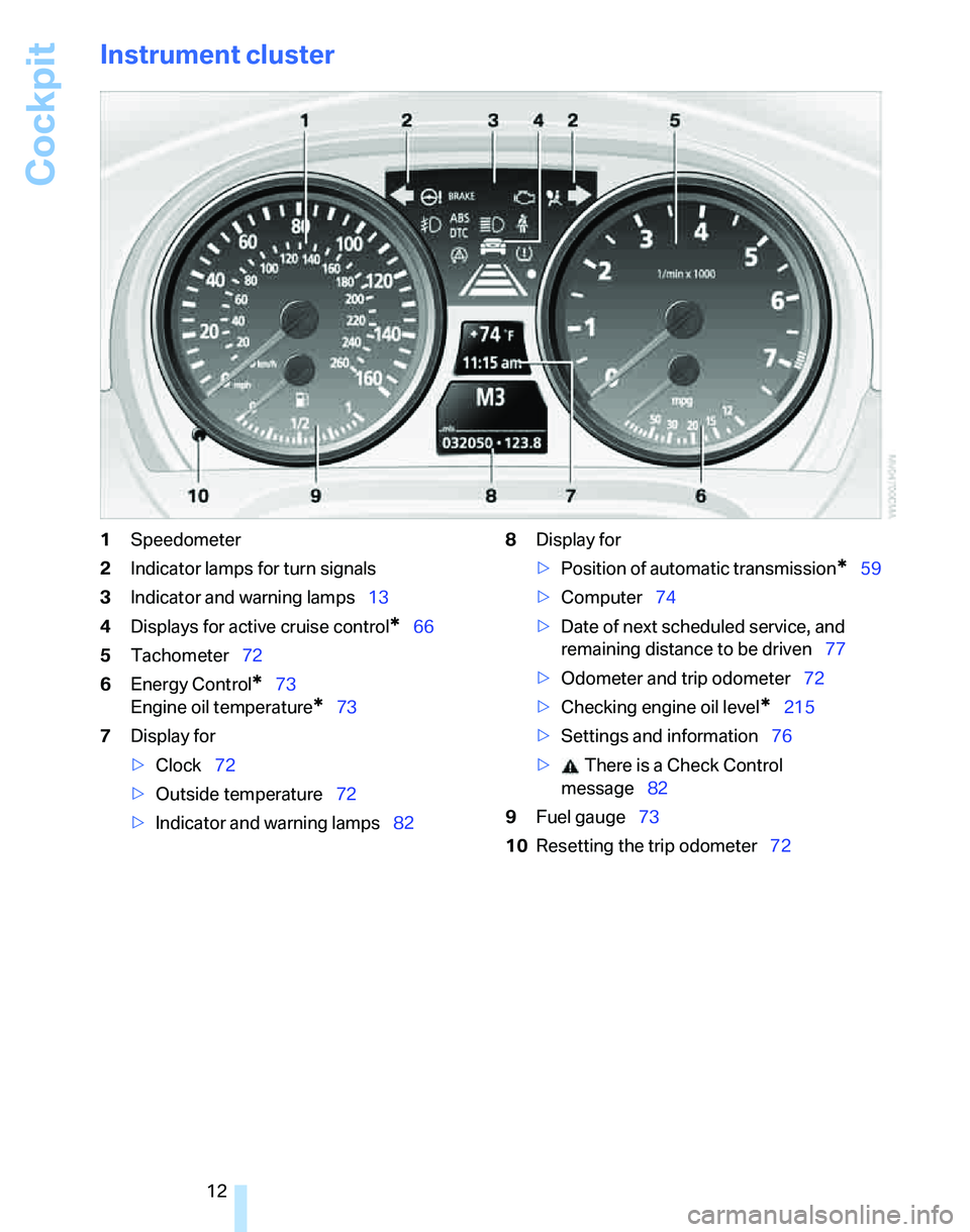 BMW 335I 2007 User Guide Cockpit
12
Instrument cluster
1Speedometer
2Indicator lamps for turn signals
3Indicator and warning lamps13
4Displays for active cruise control
*66
5Tachometer72
6Energy Control
*73
Engine oil tempera BMW 335I 2007 User Guide Cockpit
12
Instrument cluster
1Speedometer
2Indicator lamps for turn signals
3Indicator and warning lamps13
4Displays for active cruise control
*66
5Tachometer72
6Energy Control
*73
Engine oil tempera
