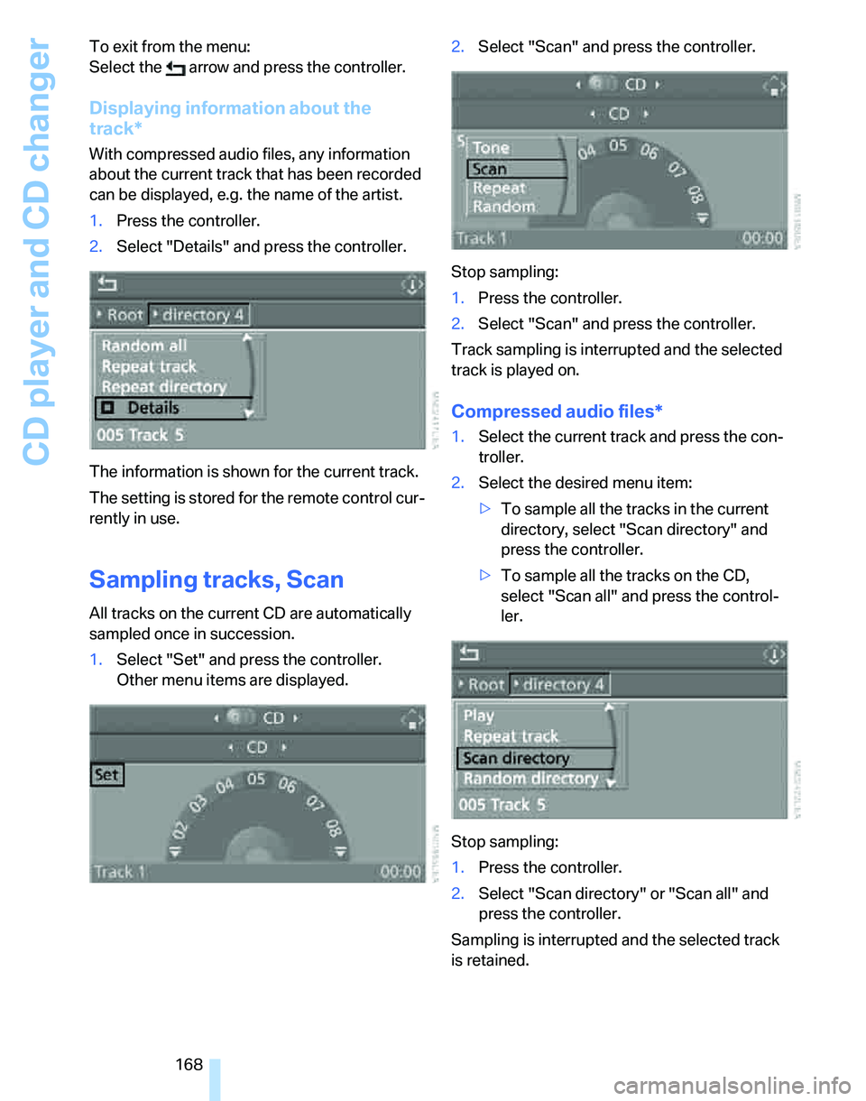 BMW 335I 2007  Owners Manual CD player and CD changer
168 To exit from the menu:
Select the   arrow and press the controller.
Displaying information about the 
track*
With compressed audio files, any information 
about the curren