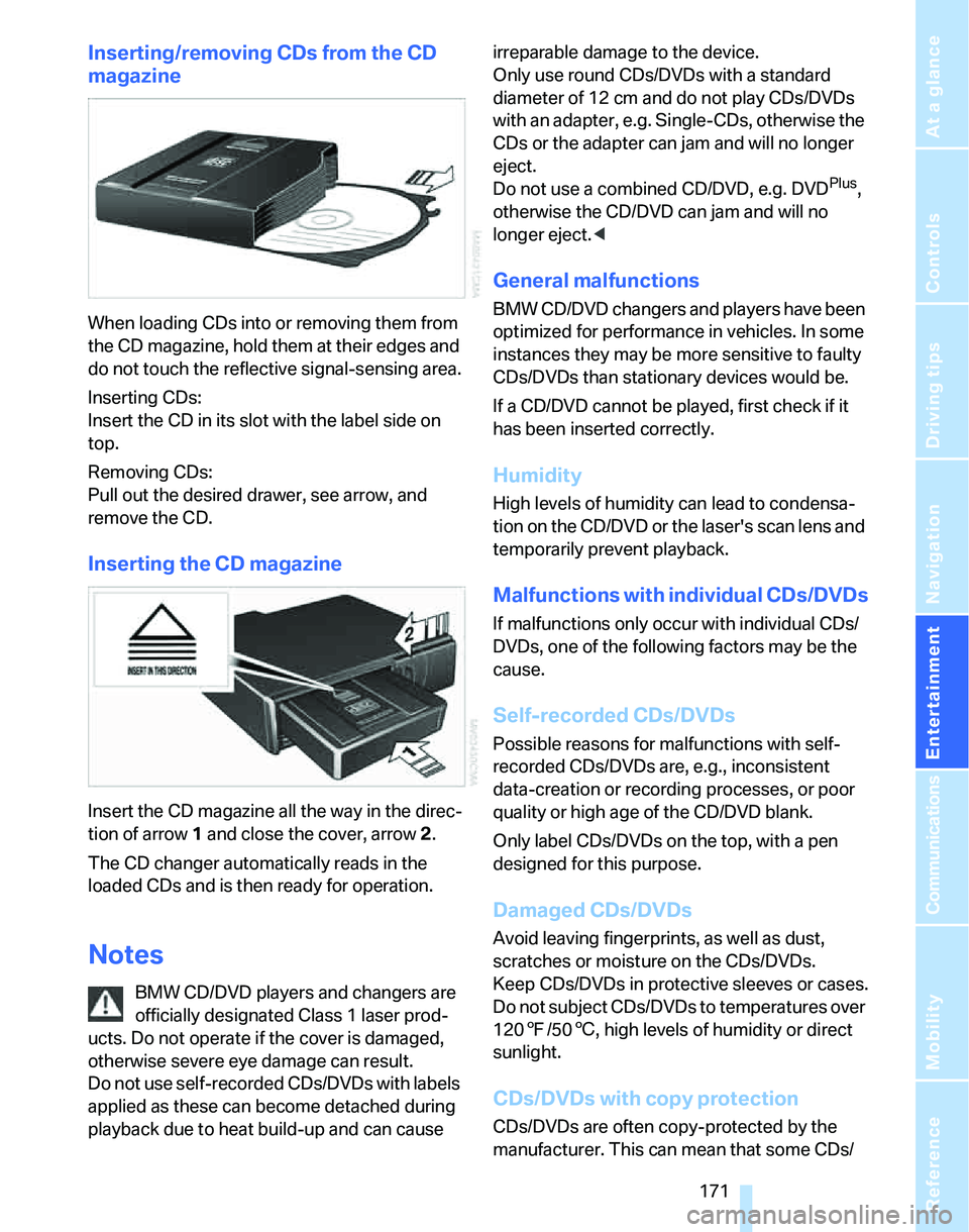 BMW 335I 2007  Owners Manual Navigation
Entertainment
Driving tips
 171Reference
At a glance
Controls
Communications
Mobility
Inserting/removing CDs from the CD 
magazine
When loading CDs into or removing them from 
the CD magazi