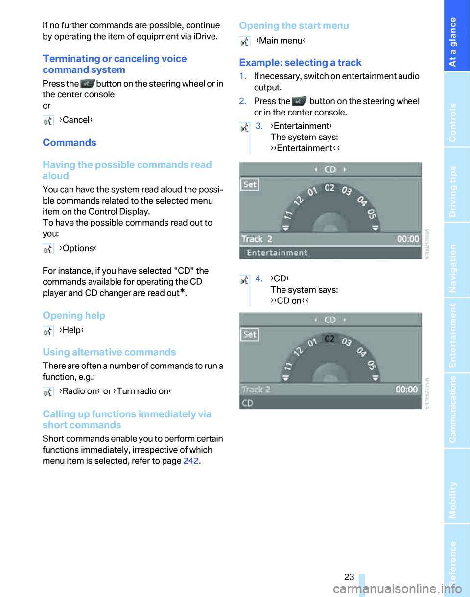 BMW 335I 2007  Owners Manual At a glance
 23Reference
Controls
Driving tips
Communications
Navigation
Entertainment
Mobility
If no further commands are possible, continue 
by operating the item of equipment via iDrive.
Terminatin