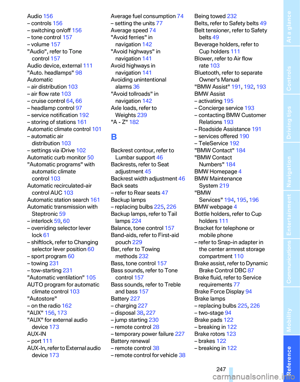 BMW 335I 2007  Owners Manual Reference 247
At a glance
Controls
Driving tips
Communications
Navigation
Entertainment
Mobility
Audio156
– controls156
– switching on/off156
– tone control157
– volume157
"Audio", refer to To