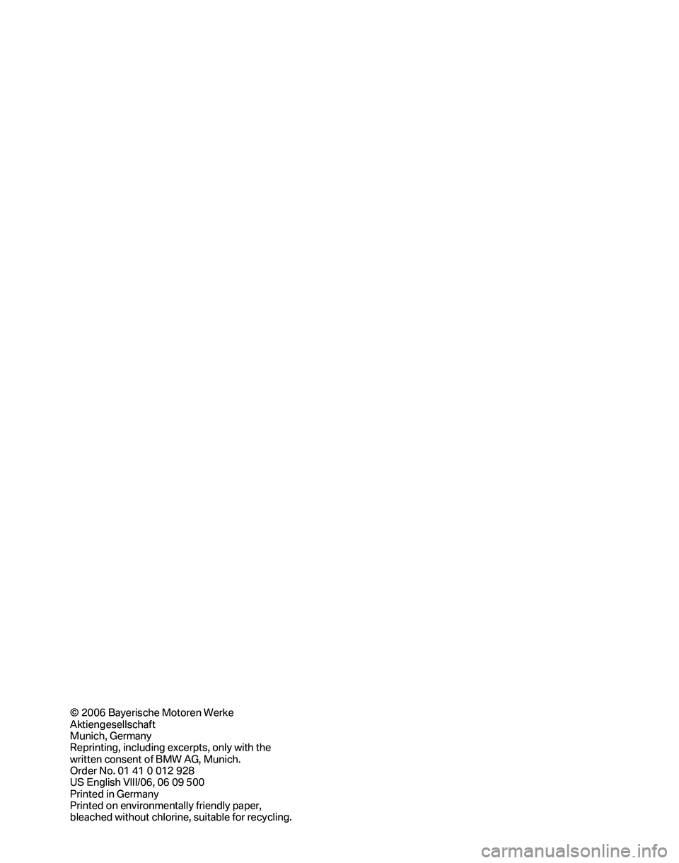 BMW 335I 2007 Owners Manual © 2006 Bayerische Motoren Werke
Aktiengesellschaft
Munich, Germany
Reprinting, including excerpts, only with the
written consent of BMW AG, Munich.
Order No. 01 41 0 012 928
US English VIII/06, 06 0 BMW 335I 2007 Owners Manual © 2006 Bayerische Motoren Werke
Aktiengesellschaft
Munich, Germany
Reprinting, including excerpts, only with the
written consent of BMW AG, Munich.
Order No. 01 41 0 012 928
US English VIII/06, 06 0