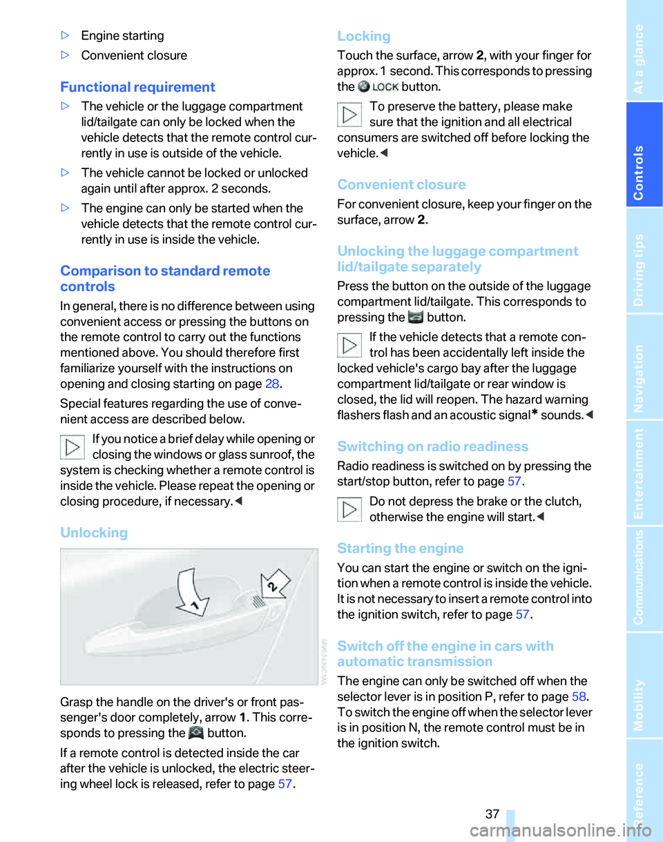 BMW 335I 2007  Owners Manual Controls
 37Reference
At a glance
Driving tips
Communications
Navigation
Entertainment
Mobility
>Engine starting
>Convenient closure
Functional requirement
>The vehicle or the luggage compartment 
lid