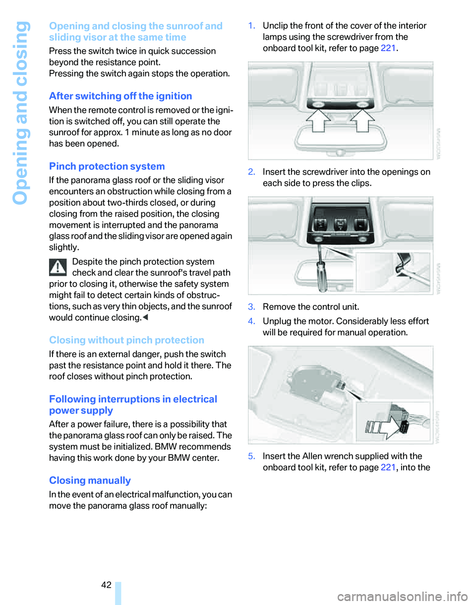 BMW 335I 2007 Service Manual Opening and closing
42
Opening and closing the sunroof and
sliding visor at the same time
Press the switch twice in quick succession
beyond the resistance point.
Pressing the switch again stops the BMW 335I 2007 Service Manual Opening and closing
42
Opening and closing the sunroof and
sliding visor at the same time
Press the switch twice in quick succession
beyond the resistance point.
Pressing the switch again stops the