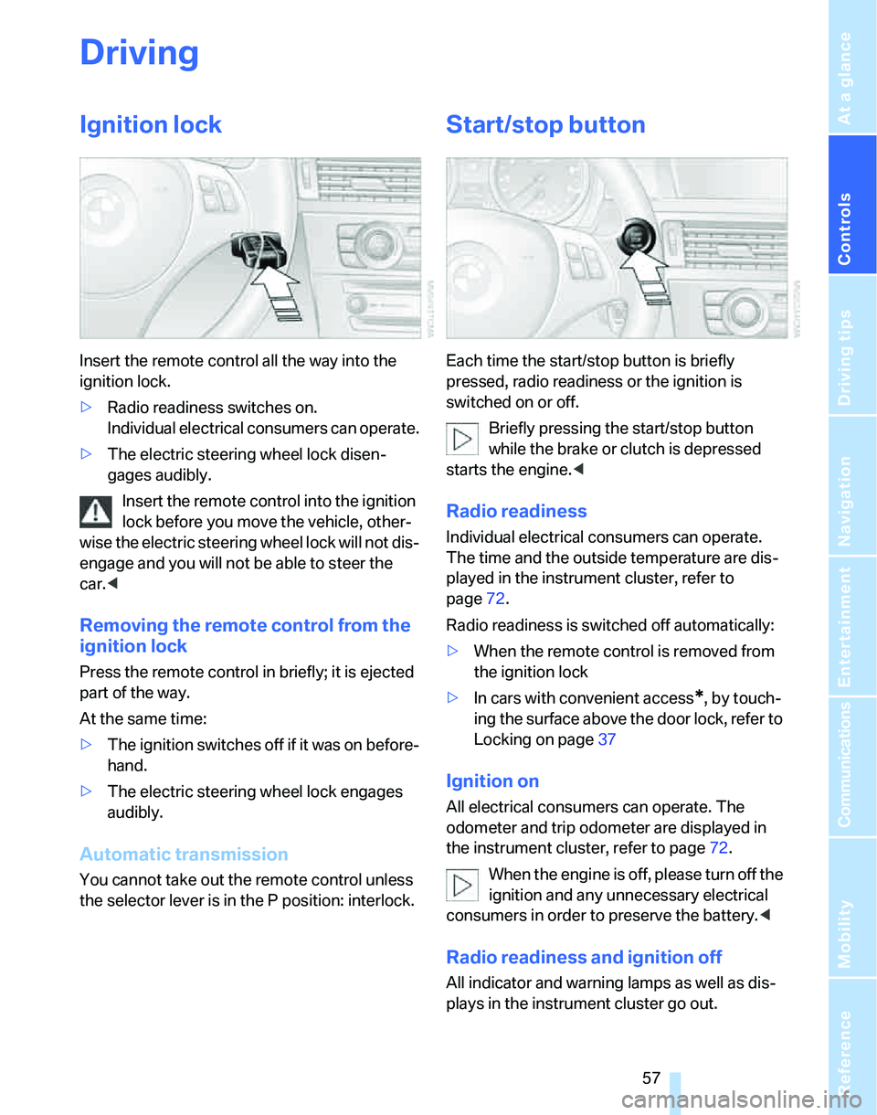 BMW 335I 2007  Owners Manual Controls
 57Reference
At a glance
Driving tips
Communications
Navigation
Entertainment
Mobility
Driving
Ignition lock
Insert the remote control all the way into the 
ignition lock.
>Radio readiness sw