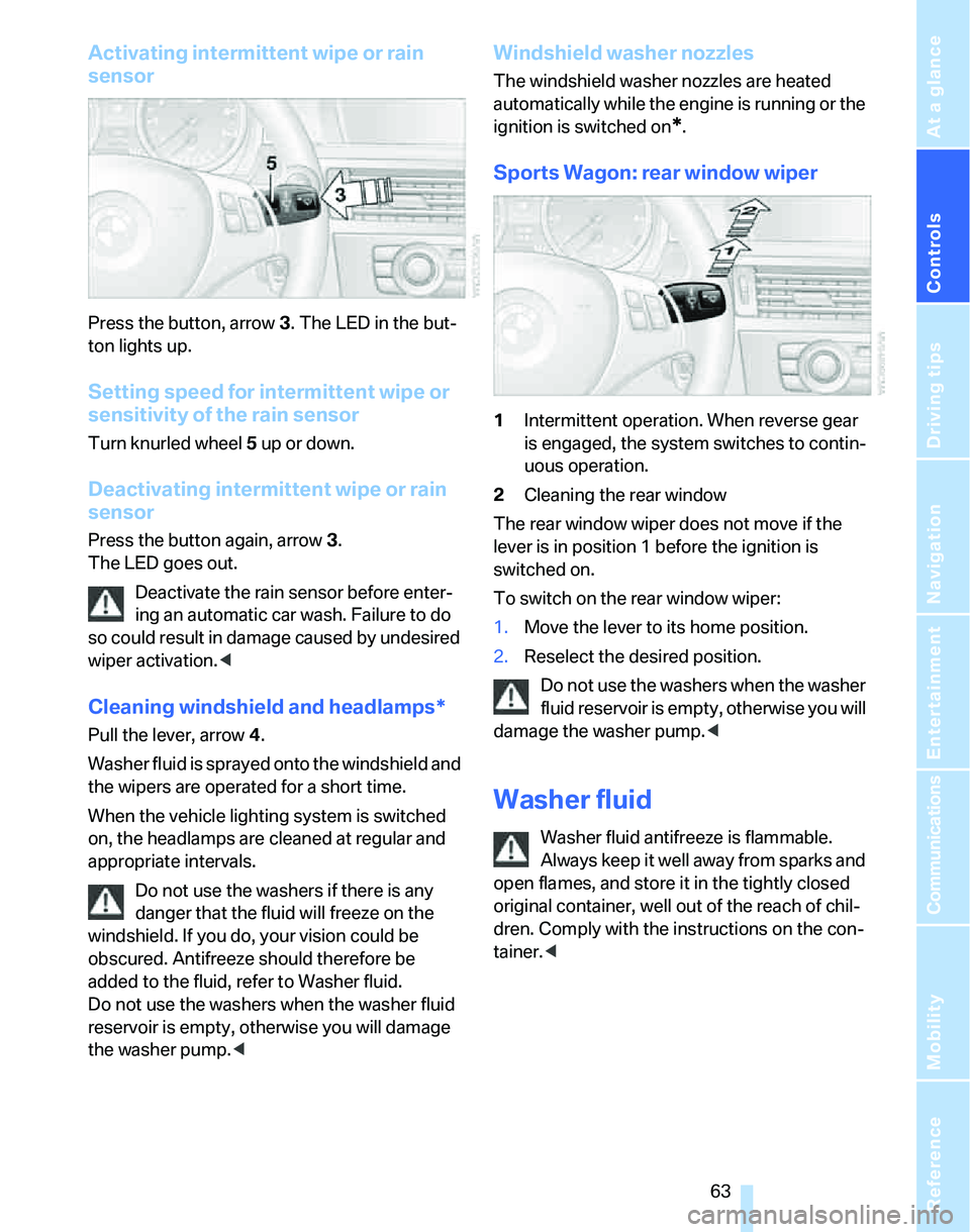 BMW 335I 2007 Repair Manual Controls
63Reference
At a glance
Driving tips
Communications
Navigation
Entertainment
Mobility
Activating intermittent wipe or rain
sensor
Press the button, arrow3. The LED in the but-
ton lights up BMW 335I 2007 Repair Manual Controls
63Reference
At a glance
Driving tips
Communications
Navigation
Entertainment
Mobility
Activating intermittent wipe or rain
sensor
Press the button, arrow3. The LED in the but-
ton lights up