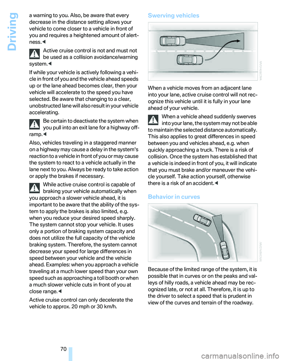 BMW 335I 2007 Manual PDF Driving
70 a warning to you. Also, be aware that every
decrease in the distance setting allows your
vehicle to come closer to a vehicle in front of
you and requires a heightened amount of alert-
ne BMW 335I 2007 Manual PDF Driving
70 a warning to you. Also, be aware that every
decrease in the distance setting allows your
vehicle to come closer to a vehicle in front of
you and requires a heightened amount of alert-
ne