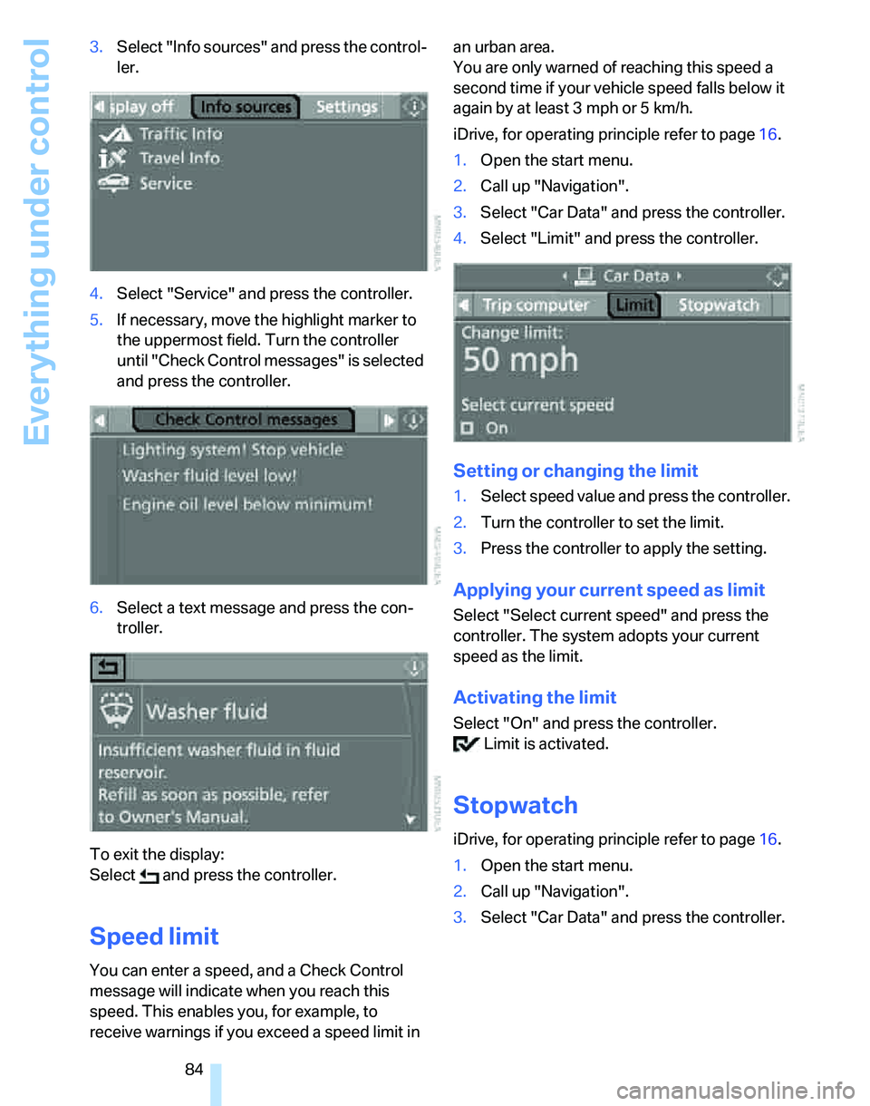 BMW 335I 2007  Owners Manual Everything under control
84 3.Select "Info sources" and press the control-
ler.
4.Select "Service" and press the controller.
5.If necessary, move the highlight marker to 
the uppermost field. Turn the
