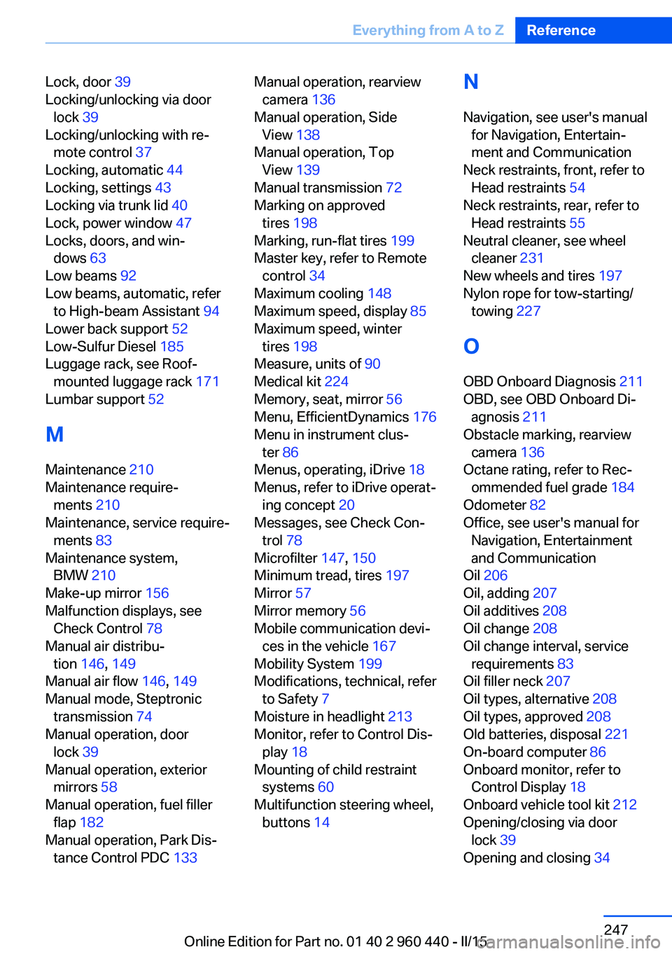 BMW 335I SEDAN 2015  Owners Manual Lock, door 39 
Locking/unlocking via door lock  39 
Locking/unlocking with re‐ mote control  37 
Locking, automatic  44 
Locking, settings  43 
Locking via trunk lid  40 
Lock, power window  47 
Loc