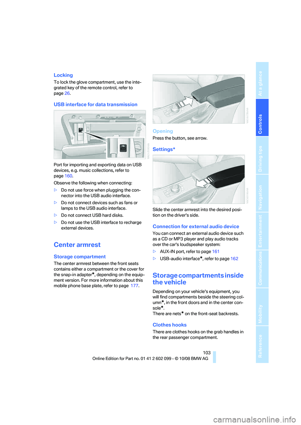 BMW 335I XDRIVE 2009 Owners Manual Controls
103Reference
At a glance
Driving tips
Communications
Navigation
Entertainment
Mobility
Locking
To lock the glove compartment, use the inte-
grated key of the remote control, refer to
page26 BMW 335I XDRIVE 2009 Owners Manual Controls
103Reference
At a glance
Driving tips
Communications
Navigation
Entertainment
Mobility
Locking
To lock the glove compartment, use the inte-
grated key of the remote control, refer to
page26
