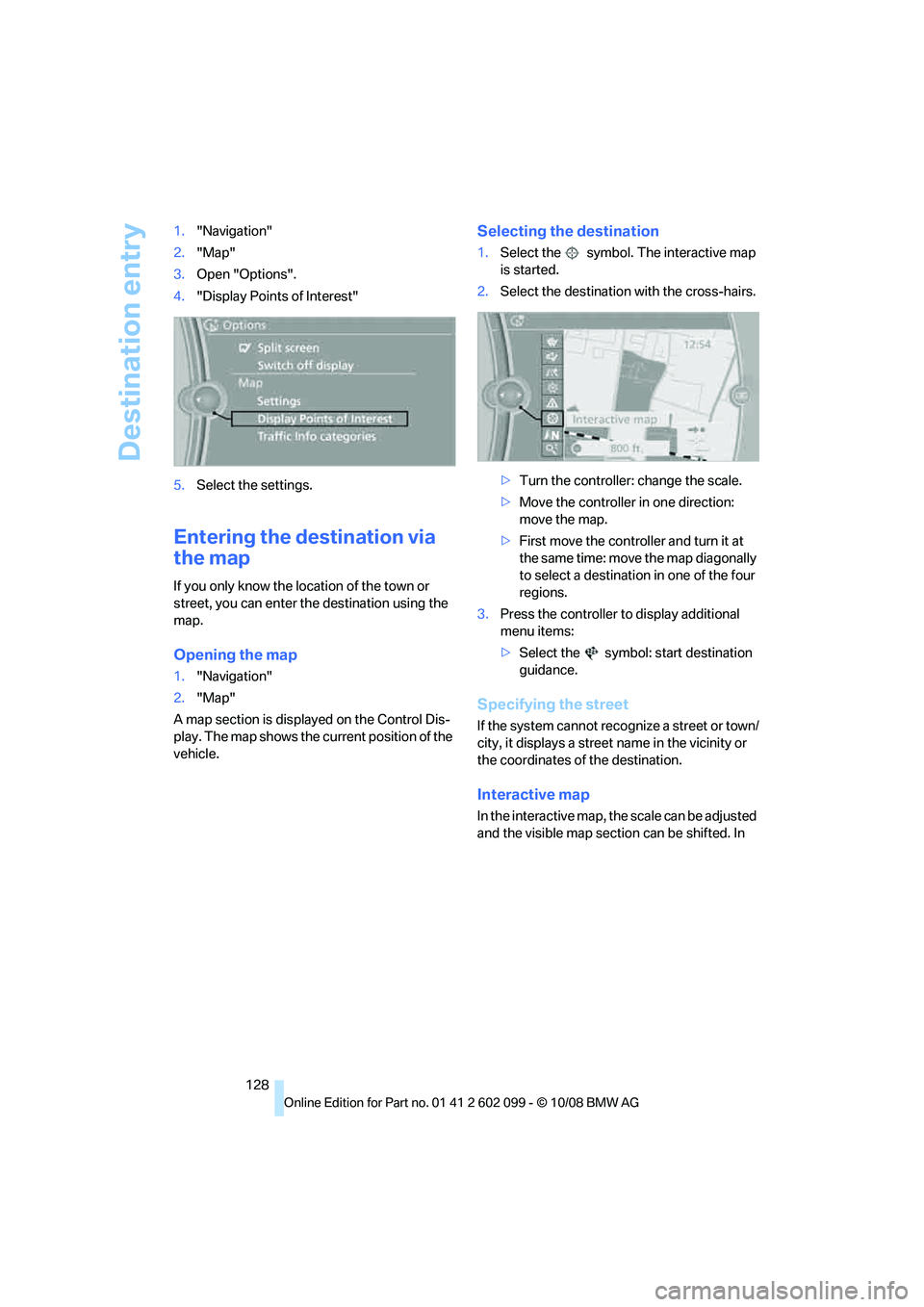 BMW 335I XDRIVE 2009 Owners Manual Destination entry
128
1.
"Navigation"
2. "Map"
3. Open "Options".
4. "Display Points of Interest"
5. Select the settings.
Entering the destination via
the map
If you only know the lo cation of the to BMW 335I XDRIVE 2009 Owners Manual Destination entry
128
1.
"Navigation"
2. "Map"
3. Open "Options".
4. "Display Points of Interest"
5. Select the settings.
Entering the destination via
the map
If you only know the lo cation of the to