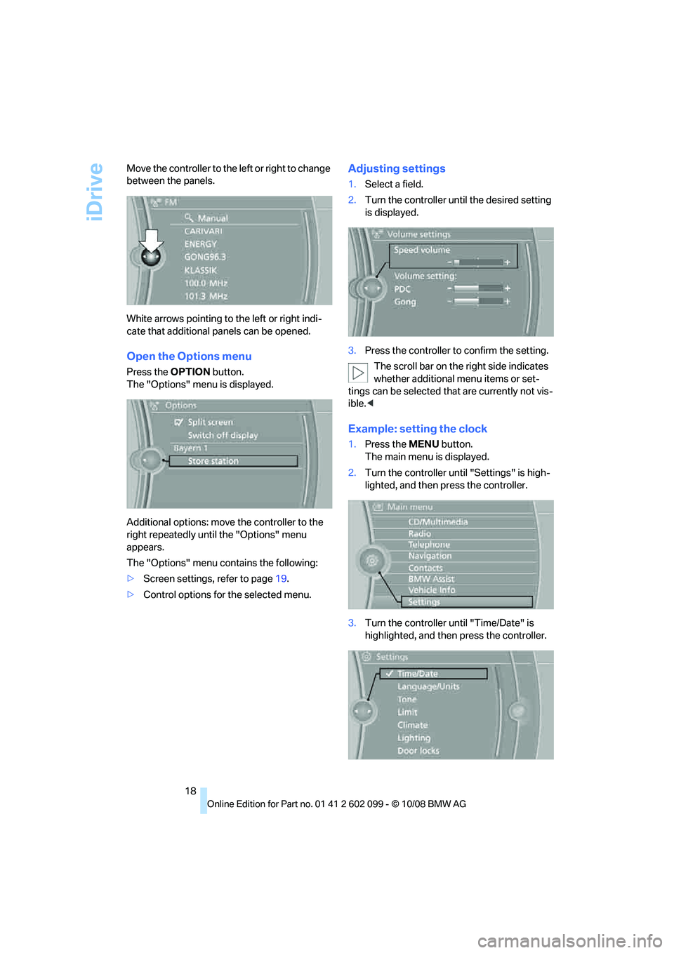 BMW 335I XDRIVE 2009 User Guide iDrive
18
Move the controller to the
left or right to change
between the panels.
White arrows pointing to the left or right indi-
cate that additional panels can be opened.
Open the Options menu
Pr BMW 335I XDRIVE 2009 User Guide iDrive
18
Move the controller to the
left or right to change
between the panels.
White arrows pointing to the left or right indi-
cate that additional panels can be opened.
Open the Options menu
Pr