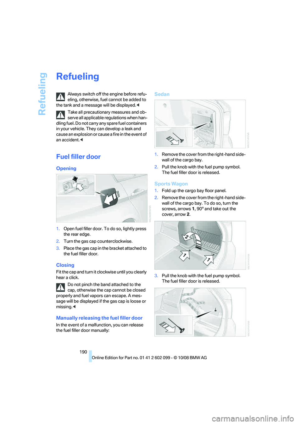 BMW 335I XDRIVE 2009  Owners Manual Refueling
190
Refueling
Always switch off the engine before refu-
eling, otherwise, fuel cannot be added to 
the tank and a messag e will be displayed.<
Take all precautionary measures and ob-
serve a
