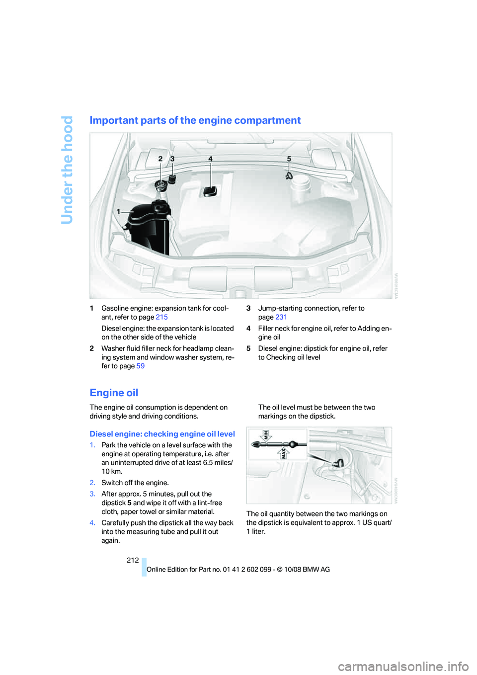 BMW 335I XDRIVE 2009 Owners Manual Under the hood
212
Important parts of the engine compartment
1Gasoline engine: expansion tank for cool-
ant, refer to page 215
Diesel engine: the expansion tank is located
on the other side of the ve BMW 335I XDRIVE 2009 Owners Manual Under the hood
212
Important parts of the engine compartment
1Gasoline engine: expansion tank for cool-
ant, refer to page 215
Diesel engine: the expansion tank is located
on the other side of the ve
