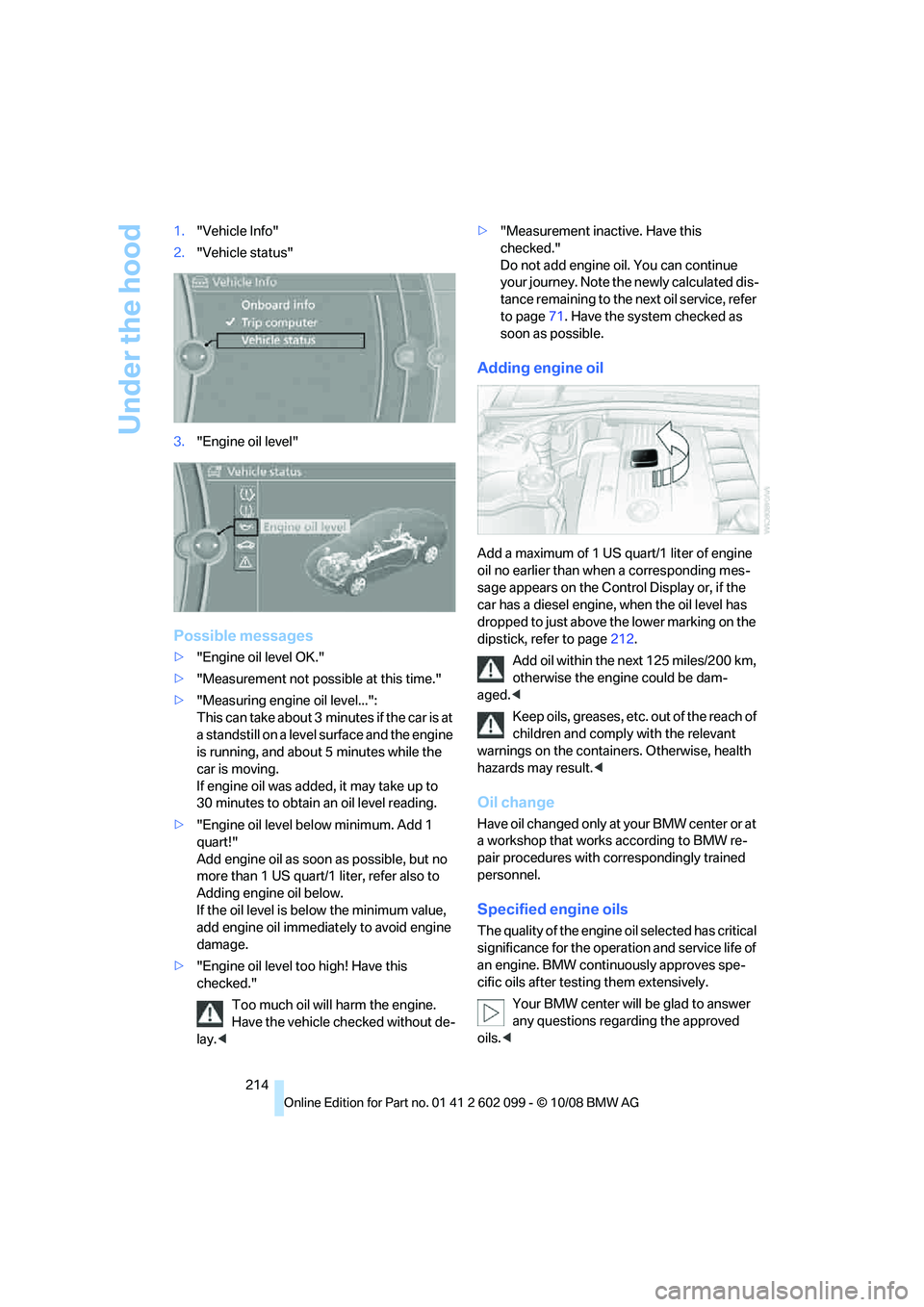 BMW 335I XDRIVE 2009 Owners Manual Under the hood
214
1.
"Vehicle Info"
2. "Vehicle status"
3. "Engine oil level"
Possible messages
>"Engine oil level OK."
> "Measurement not possible at this time."
> "Measuring engine oil level...":
T BMW 335I XDRIVE 2009 Owners Manual Under the hood
214
1.
"Vehicle Info"
2. "Vehicle status"
3. "Engine oil level"
Possible messages
>"Engine oil level OK."
> "Measurement not possible at this time."
> "Measuring engine oil level...":
T