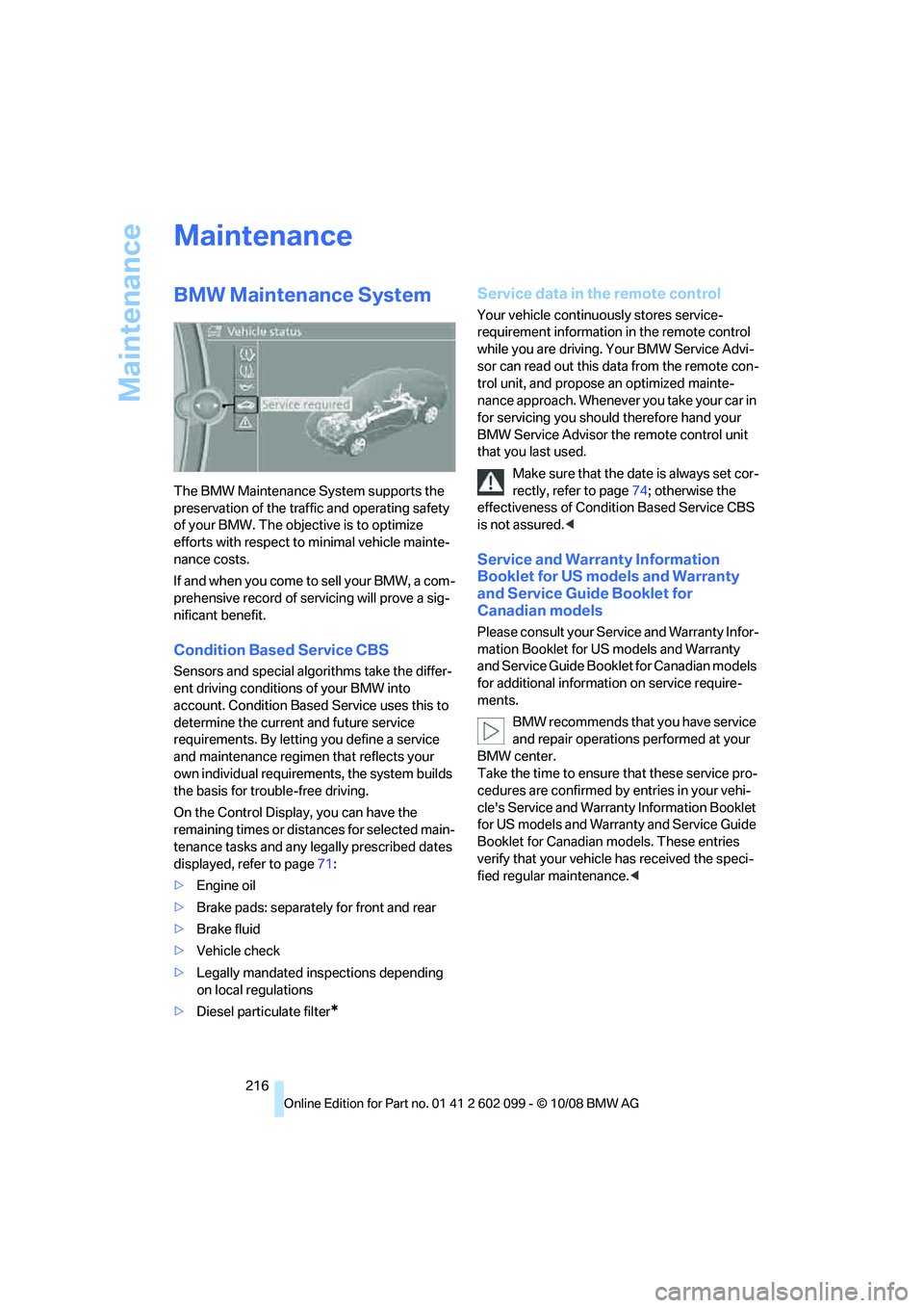 BMW 335I XDRIVE 2009 Owners Manual Maintenance
216
Maintenance
BMW Maintenance System
The BMW Maintenance System supports the
preservation of the traffic and operating safety
of your BMW. The objective is to optimize
efforts with re BMW 335I XDRIVE 2009 Owners Manual Maintenance
216
Maintenance
BMW Maintenance System
The BMW Maintenance System supports the
preservation of the traffic and operating safety
of your BMW. The objective is to optimize
efforts with re