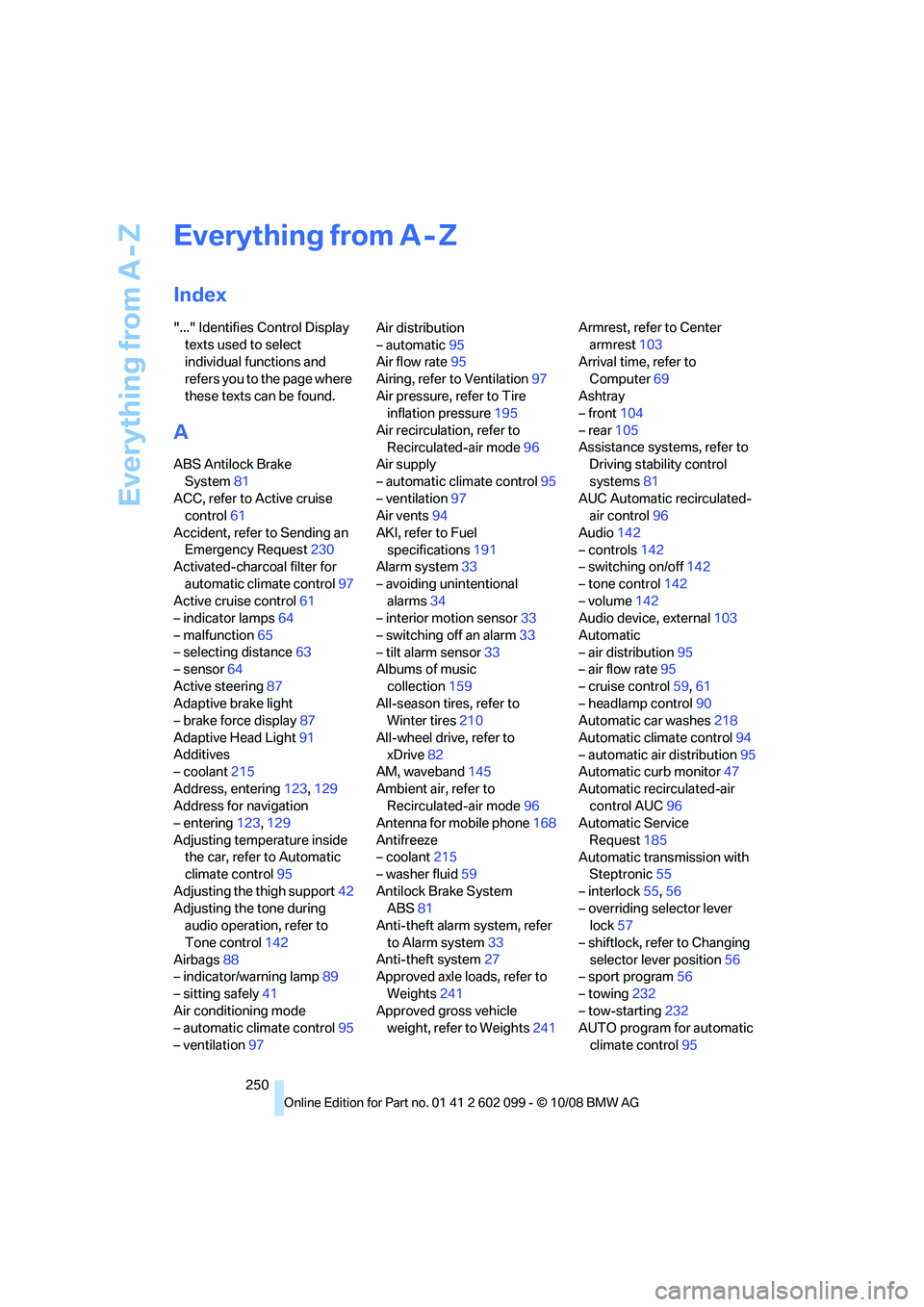 BMW 335I XDRIVE 2009  Owners Manual Everything from A - Z
250
Everything from A - Z
Index
"..." Identifies Control Display texts used to select 
individual functions and 
refers you to the page where 
these texts can be found.
A
ABS Ant