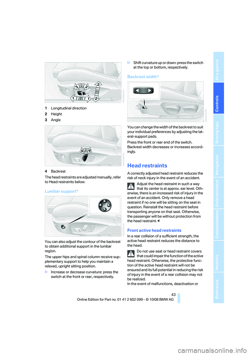 BMW 335I XDRIVE 2009 Service Manual Controls
43Reference
At a glance
Driving tips
Communications
Navigation
Entertainment
Mobility
1Longitudinal direction
2 Height
3 Angle
4 Backrest
The head restraints are adjusted manually, refer
to BMW 335I XDRIVE 2009 Service Manual Controls
43Reference
At a glance
Driving tips
Communications
Navigation
Entertainment
Mobility
1Longitudinal direction
2 Height
3 Angle
4 Backrest
The head restraints are adjusted manually, refer
to