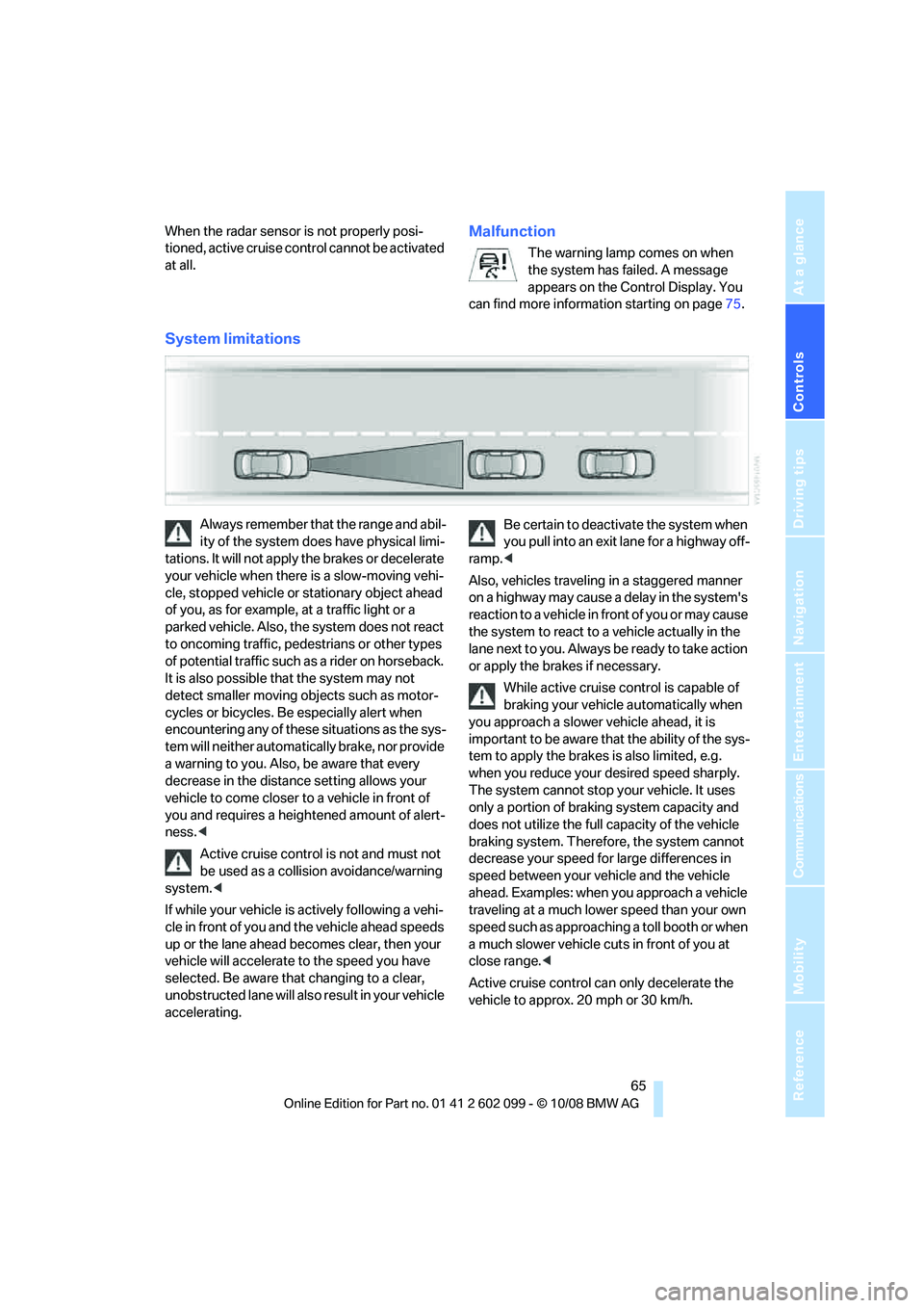 BMW 335I XDRIVE 2009  Owners Manual Controls
 65Reference
At a glance
Driving tips
Communications
Navigation
Entertainment
Mobility
When the radar sensor is not properly posi-
tioned, active cruise control cannot be activated 
at all.Ma
