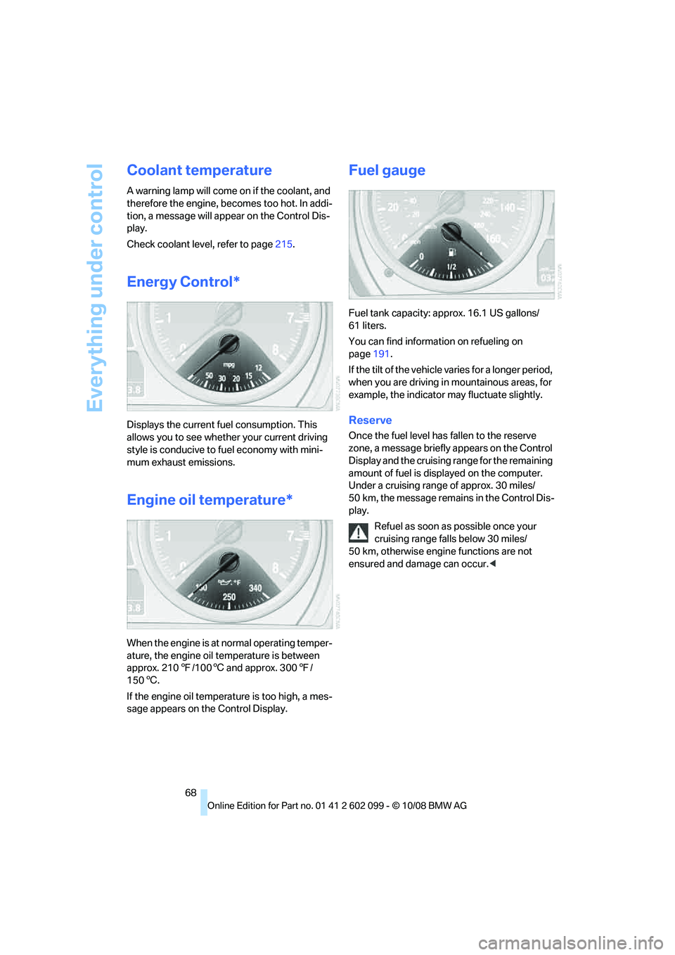 BMW 335I XDRIVE 2009 Repair Manual Everything under control
68
Coolant temperature
A warning lamp will come on if the coolant, and
therefore the engine, becomes too hot. In addi-
tion, a message will appear on the Control Dis-
play.
C BMW 335I XDRIVE 2009 Repair Manual Everything under control
68
Coolant temperature
A warning lamp will come on if the coolant, and
therefore the engine, becomes too hot. In addi-
tion, a message will appear on the Control Dis-
play.
C