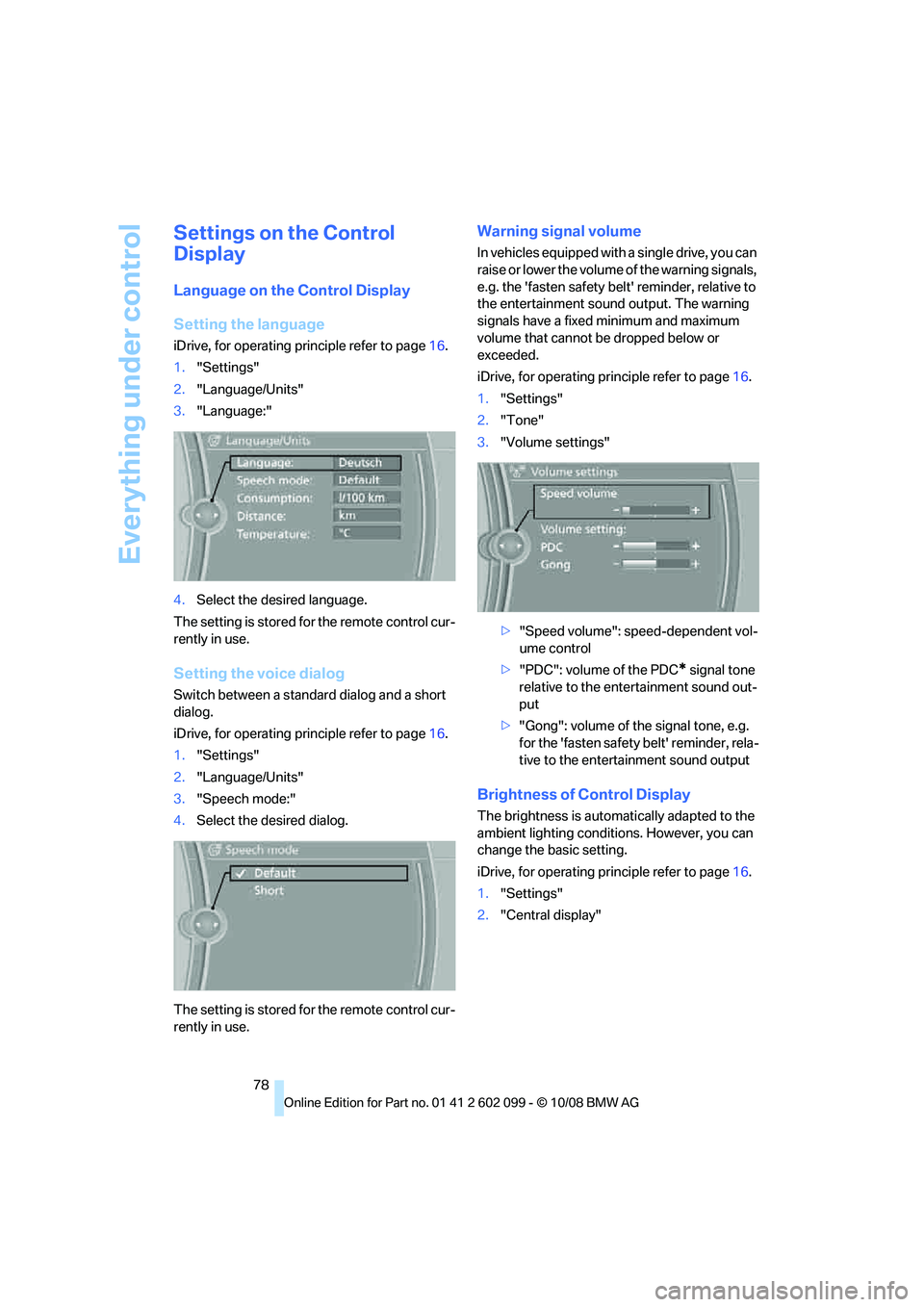 BMW 335I XDRIVE 2009 Manual PDF Everything under control
78
Settings on the Control
Display
Language on the Control Display
Setting the language
iDrive, for operating principle refer to page16.
1. "Settings"
2. "Language/Units"
3. BMW 335I XDRIVE 2009 Manual PDF Everything under control
78
Settings on the Control
Display
Language on the Control Display
Setting the language
iDrive, for operating principle refer to page16.
1. "Settings"
2. "Language/Units"
3.