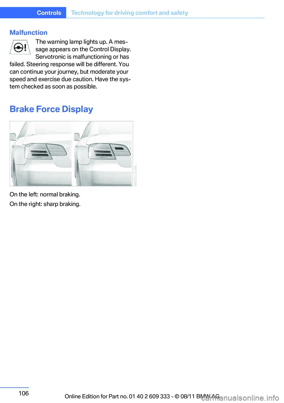 BMW 335I XDRIVE COUPE 2012 Owners Manual 106
ControlsTechnology for driving comfort and safety
Malfunction
The warning lamp lights up. A mes-
sage appears on the Control Display.
Servotronic is malfunctioning or has
failed. Steering respon BMW 335I XDRIVE COUPE 2012 Owners Manual 106
ControlsTechnology for driving comfort and safety
Malfunction
The warning lamp lights up. A mes-
sage appears on the Control Display.
Servotronic is malfunctioning or has
failed. Steering respon
