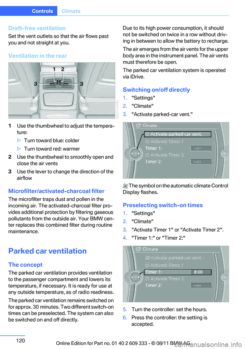 BMW 335I XDRIVE COUPE 2012  Owners Manual 120
ControlsClimate
Draft-free ventilation
Set the vent outlets so that the air flows past 
you and not straight at you.
Ventilation in the rear
1Use the thumbwheel to  adjust the tempera-
ture:
> Tur