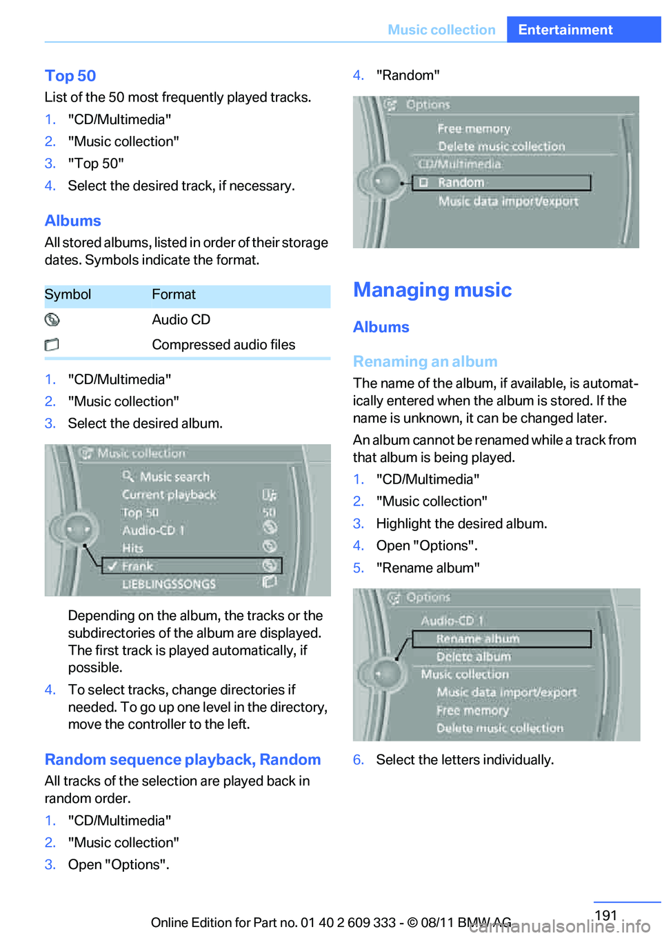 BMW 335I XDRIVE COUPE 2012  Owners Manual 191
Music collection
Entertainment
Top 50
List of the 50 most frequently played tracks.
1.
"CD/Multimedia"
2. "Music collection"
3. "Top 50"
4. Select the desired track, if necessary.
Albums
All store