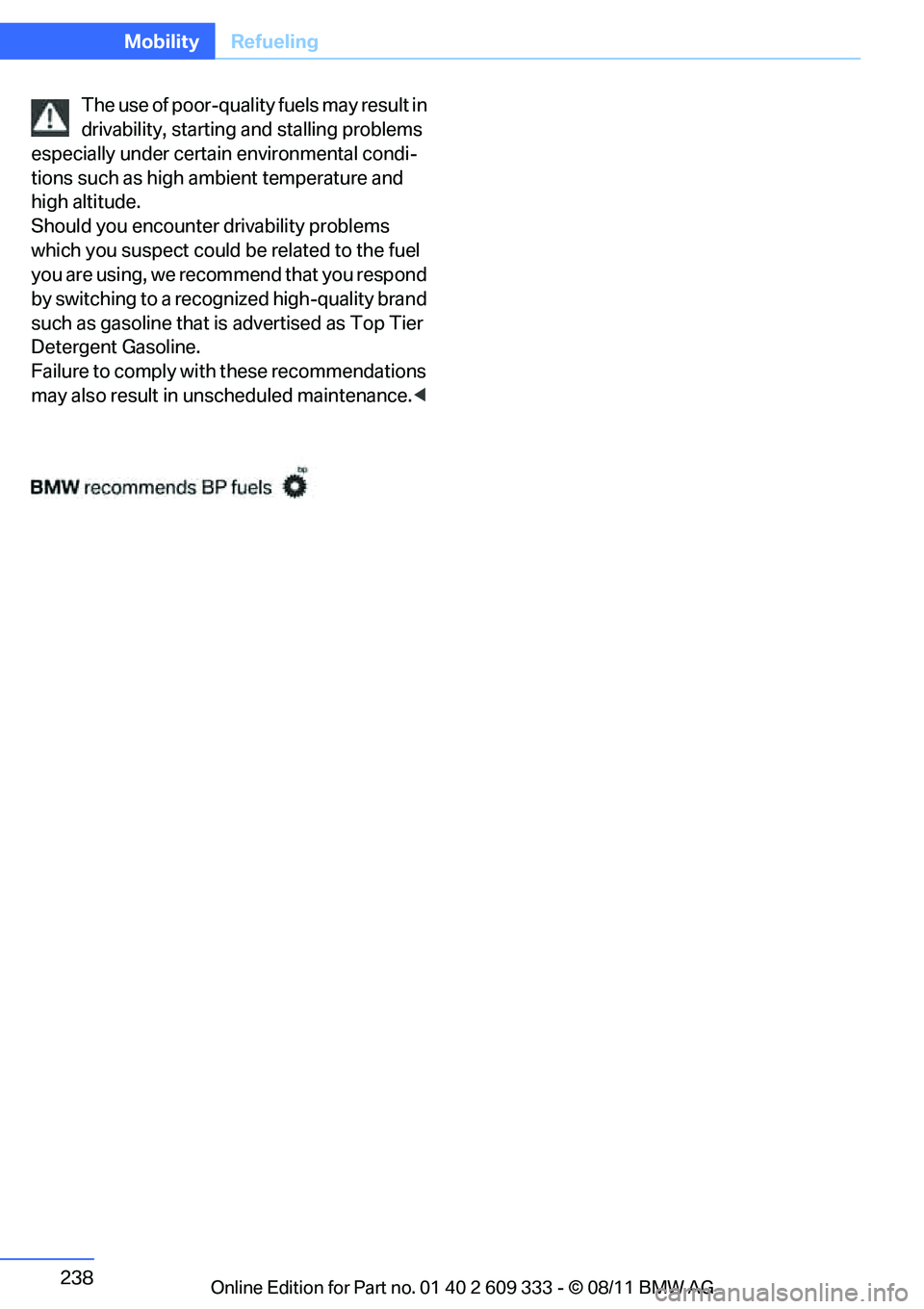 BMW 335I XDRIVE COUPE 2012  Owners Manual 238
MobilityRefueling
The use of poor-quality fuels may result in 
drivability, starting and stalling problems 
especially under certain environmental condi-
tions such as high ambient temperature and