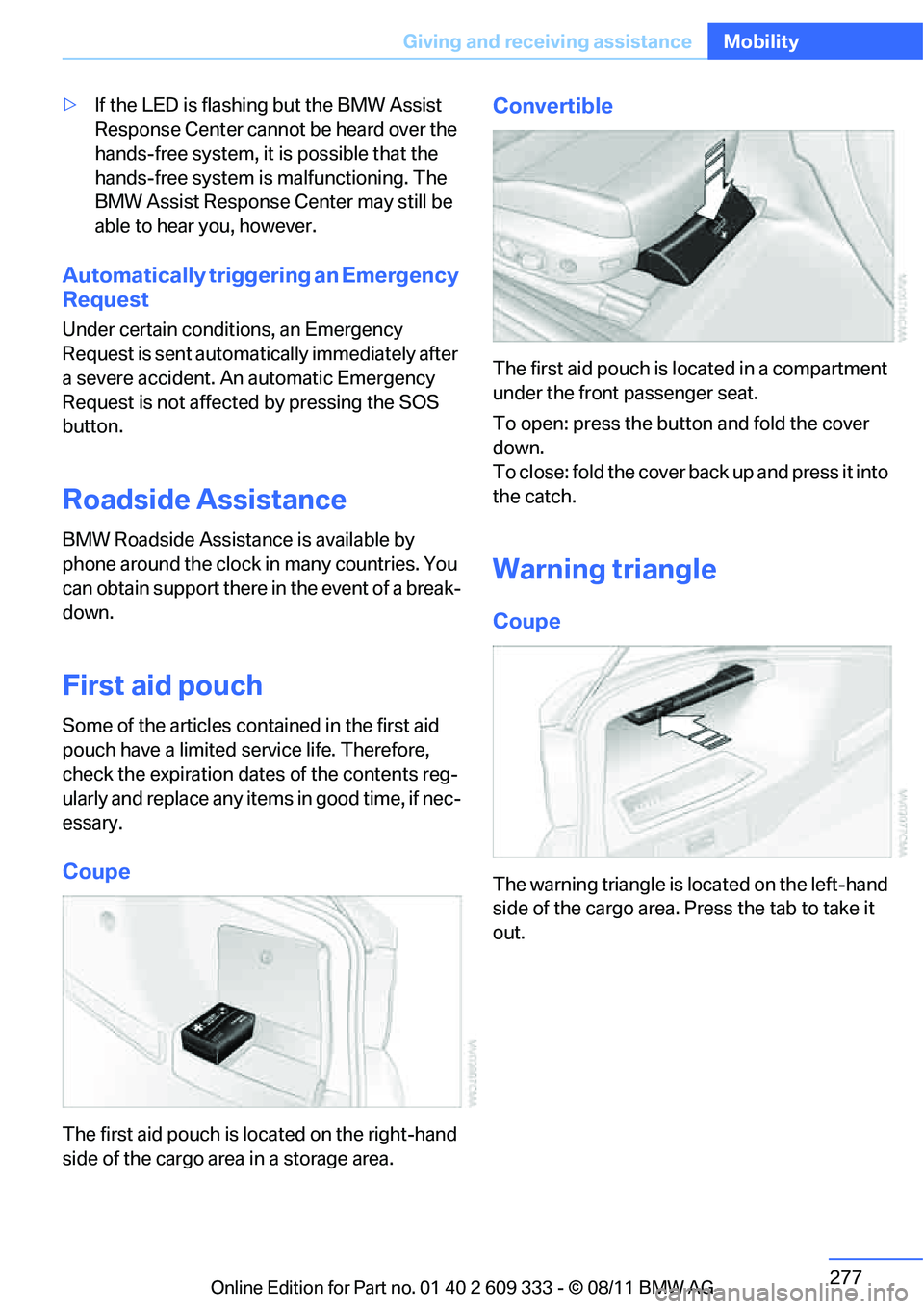 BMW 335I XDRIVE COUPE 2012  Owners Manual 277
Giving and receiving assistance
Mobility
>
If the LED is flashing but the BMW Assist 
Response Center cannot be heard over the 
hands-free system, it  is possible that the 
hands-free system is ma