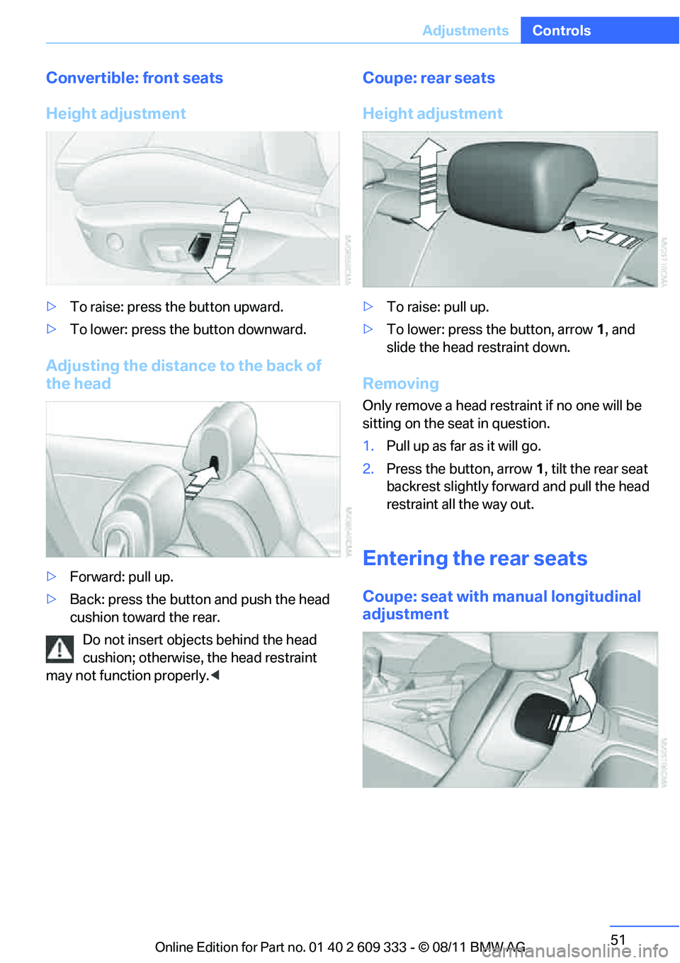 BMW 335I XDRIVE COUPE 2012 Workshop Manual 51
Adjustments
Controls
Convertible: front seats
Height adjustment
>
To raise: press the button upward.
> To lower: press th e button downward.
Adjusting the distance to the back of 
the head
>Forward
