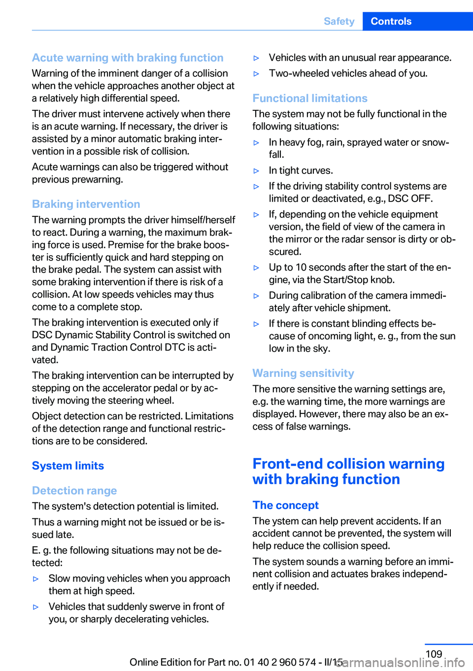 BMW 335I XDRIVE GRAN TURISMO 2016 Owners Manual Acute warning with braking function
Warning of the imminent danger of a collision
when the vehicle approaches another object at
a relatively high differential speed.
The driver must intervene actively BMW 335I XDRIVE GRAN TURISMO 2016 Owners Manual Acute warning with braking function
Warning of the imminent danger of a collision
when the vehicle approaches another object at
a relatively high differential speed.
The driver must intervene actively