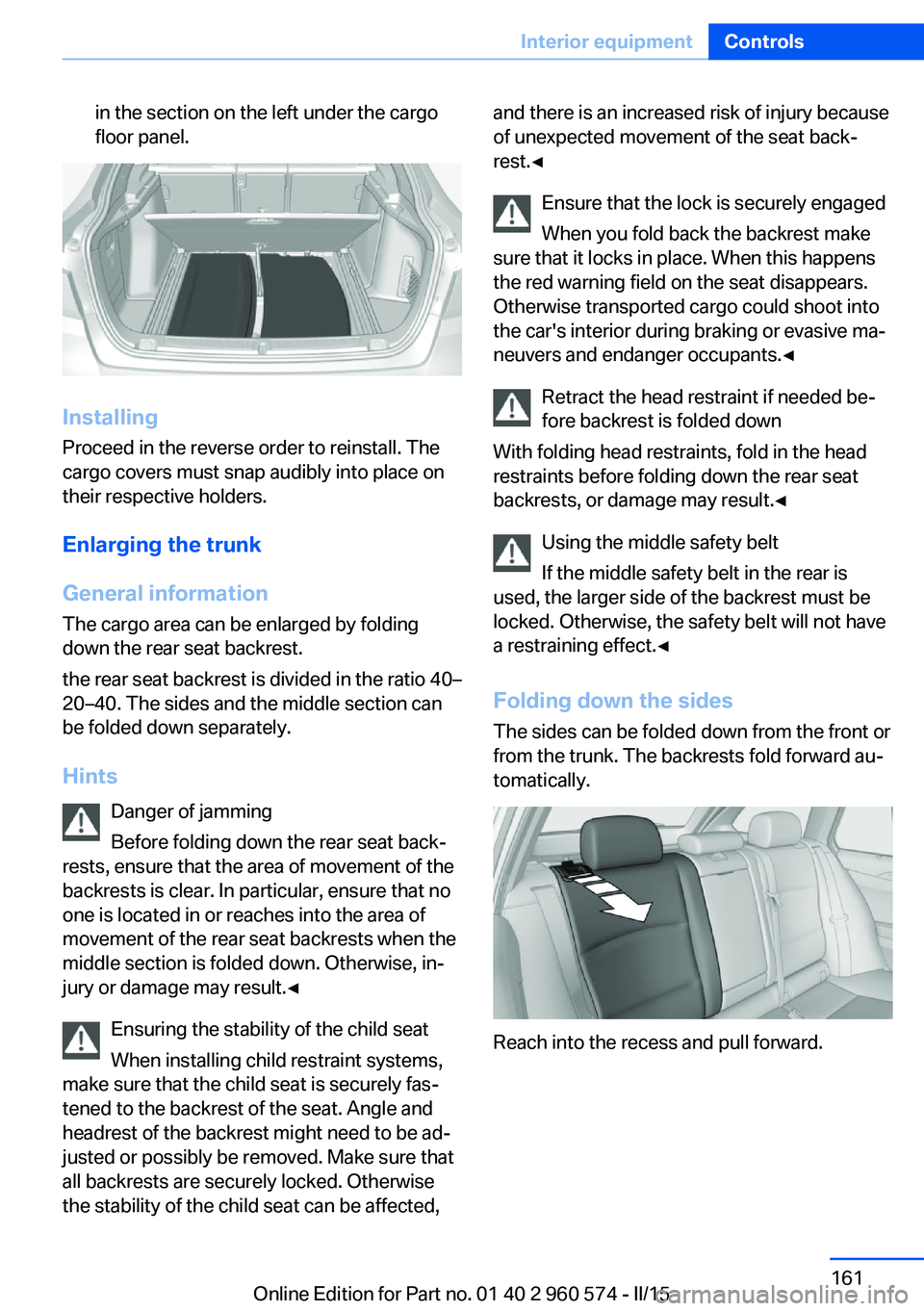 BMW 335I XDRIVE GRAN TURISMO 2016 Owners Manual in the section on the left under the cargo
floor panel.
Installing
Proceed in the reverse order to reinstall. The
cargo covers must snap audibly into place on
their respective holders.
Enlarging the t BMW 335I XDRIVE GRAN TURISMO 2016 Owners Manual in the section on the left under the cargo
floor panel.
Installing
Proceed in the reverse order to reinstall. The
cargo covers must snap audibly into place on
their respective holders.
Enlarging the t