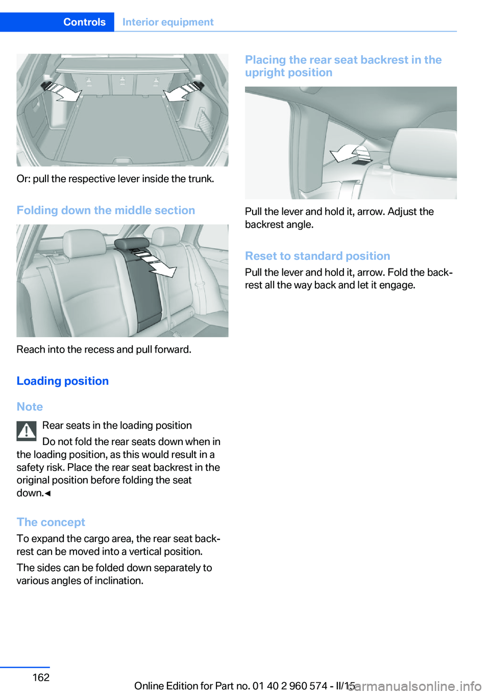 BMW 335I XDRIVE GRAN TURISMO 2016 Owners Manual Or: pull the respective lever inside the trunk.Folding down the middle section
Reach into the recess and pull forward.
Loading position
Note Rear seats in the loading position
Do not fold the rear sea BMW 335I XDRIVE GRAN TURISMO 2016 Owners Manual Or: pull the respective lever inside the trunk.Folding down the middle section
Reach into the recess and pull forward.
Loading position
Note Rear seats in the loading position
Do not fold the rear sea