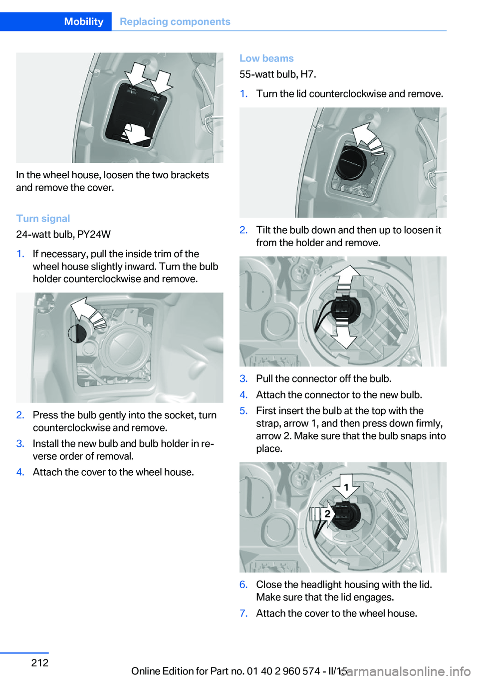 BMW 335I XDRIVE GRAN TURISMO 2016 Owners Manual In the wheel house, loosen the two brackets
and remove the cover.
Turn signal
24-watt bulb, PY24W
1.If necessary, pull the inside trim of the
wheel house slightly inward. Turn the bulb
holder counterc BMW 335I XDRIVE GRAN TURISMO 2016 Owners Manual In the wheel house, loosen the two brackets
and remove the cover.
Turn signal
24-watt bulb, PY24W
1.If necessary, pull the inside trim of the
wheel house slightly inward. Turn the bulb
holder counterc