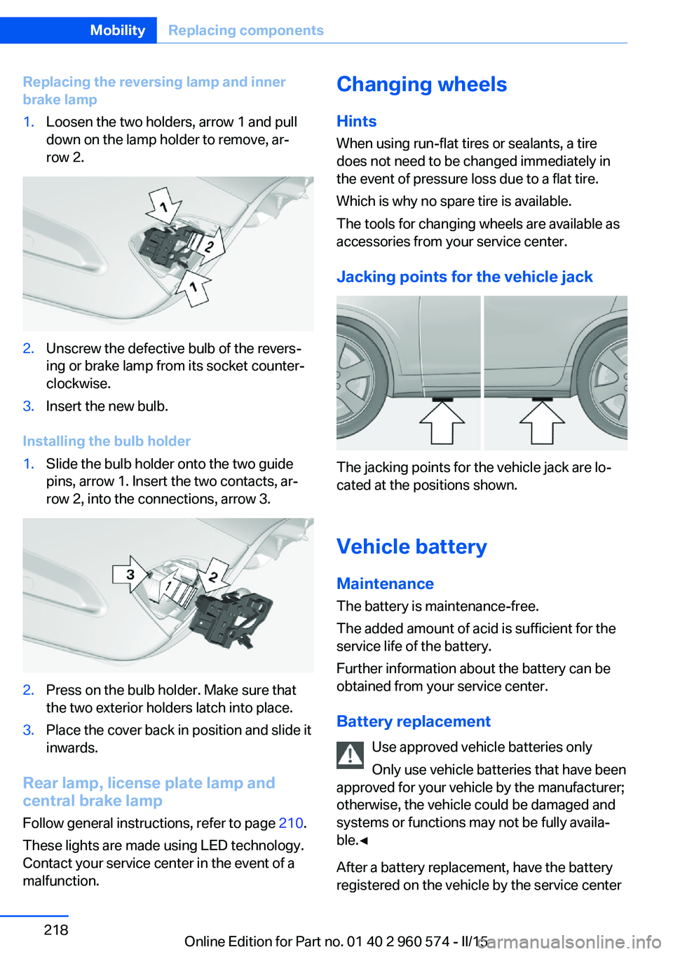 BMW 335I XDRIVE GRAN TURISMO 2016 Owners Manual Replacing the reversing lamp and inner
brake lamp1.Loosen the two holders, arrow 1 and pull
down on the lamp holder to remove, ar‐
row 2.2.Unscrew the defective bulb of the revers‐
ing or brake la BMW 335I XDRIVE GRAN TURISMO 2016 Owners Manual Replacing the reversing lamp and inner
brake lamp1.Loosen the two holders, arrow 1 and pull
down on the lamp holder to remove, ar‐
row 2.2.Unscrew the defective bulb of the revers‐
ing or brake la