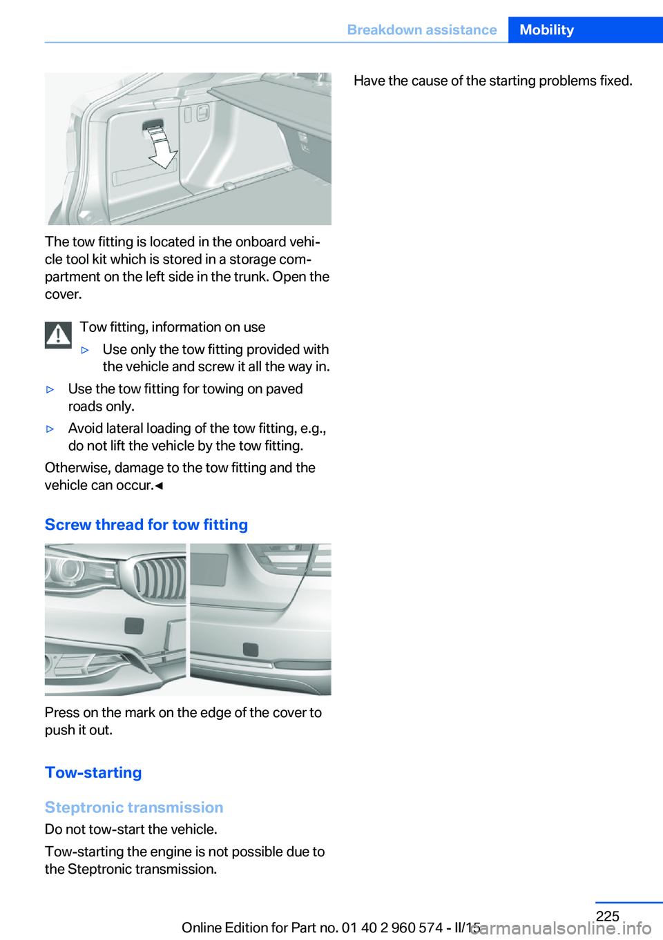 BMW 335I XDRIVE GRAN TURISMO 2016 Owners Manual The tow fitting is located in the onboard vehi‐
cle tool kit which is stored in a storage com‐
partment on the left side in the trunk. Open the
cover.
Tow fitting, information on use
▷Use only t BMW 335I XDRIVE GRAN TURISMO 2016 Owners Manual The tow fitting is located in the onboard vehi‐
cle tool kit which is stored in a storage com‐
partment on the left side in the trunk. Open the
cover.
Tow fitting, information on use
▷Use only t