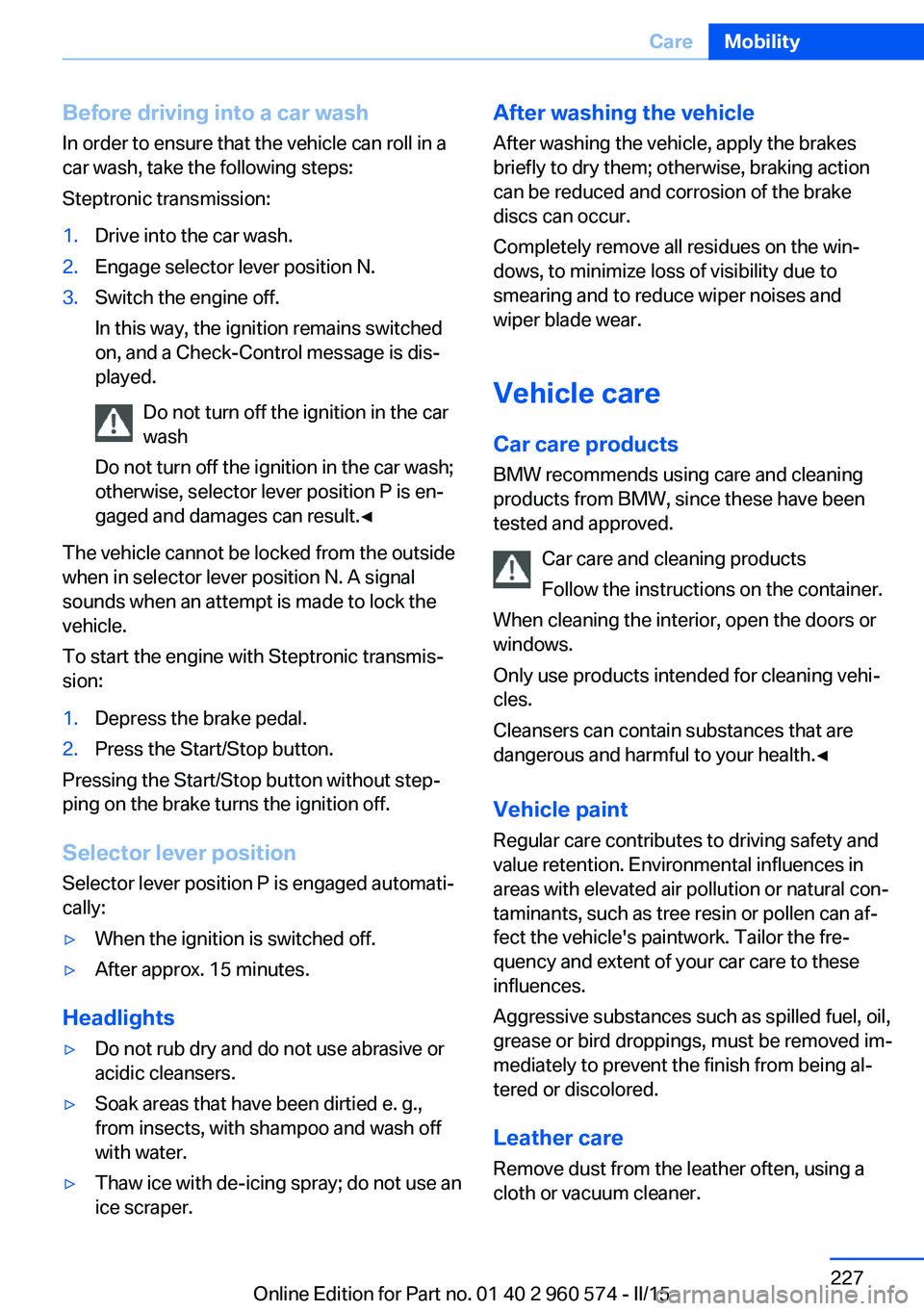 BMW 335I XDRIVE GRAN TURISMO 2016 Owners Manual Before driving into a car wash
In order to ensure that the vehicle can roll in a
car wash, take the following steps:
Steptronic transmission:1.Drive into the car wash.2.Engage selector lever position BMW 335I XDRIVE GRAN TURISMO 2016 Owners Manual Before driving into a car wash
In order to ensure that the vehicle can roll in a
car wash, take the following steps:
Steptronic transmission:1.Drive into the car wash.2.Engage selector lever position
